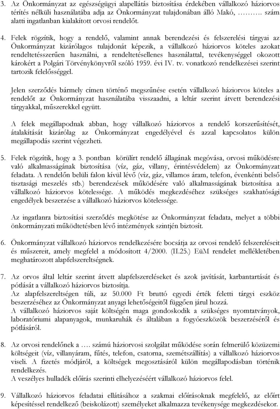 Felek rögzítik, hogy a rendelő, valamint annak berendezési és felszerelési tárgyai az Önkormányzat kizárólagos tulajdonát képezik, a vállalkozó háziorvos köteles azokat rendeltetésszerűen használni,