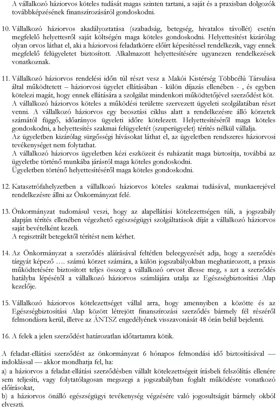 Helyettesítést kizárólag olyan orvos láthat el, aki a háziorvosi feladatkörre előírt képesítéssel rendelkezik, vagy ennek megfelelő felügyeletet biztosított.