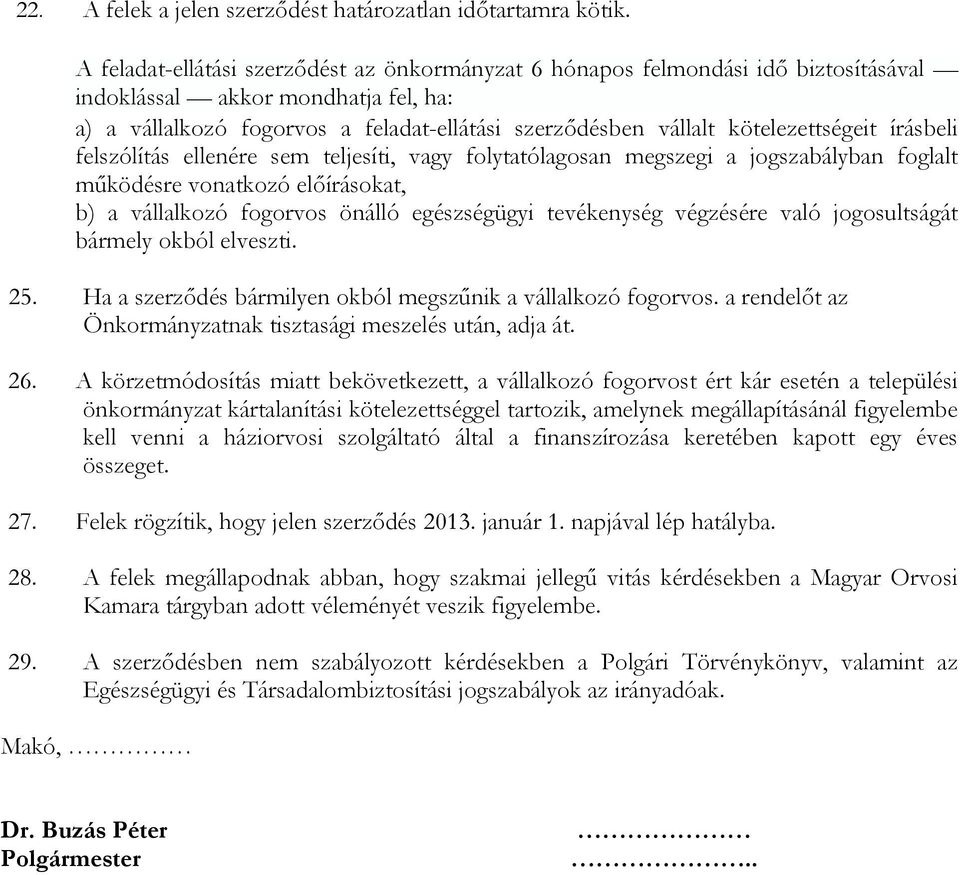 kötelezettségeit írásbeli felszólítás ellenére sem teljesíti, vagy folytatólagosan megszegi a jogszabályban foglalt működésre vonatkozó előírásokat, b) a vállalkozó fogorvos önálló egészségügyi