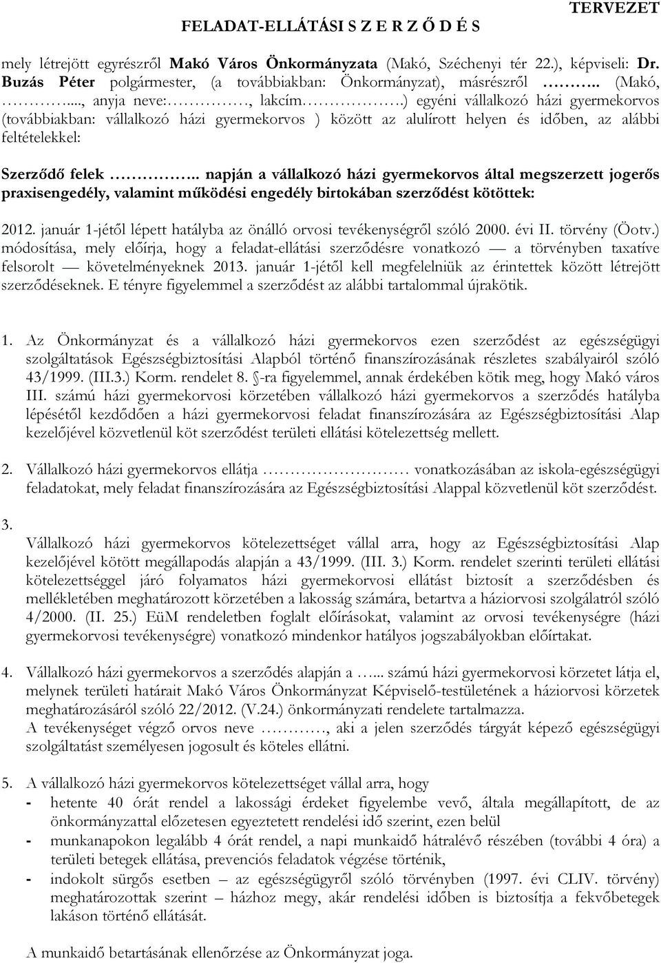 ) egyéni vállalkozó házi gyermekorvos (továbbiakban: vállalkozó házi gyermekorvos ) között az alulírott helyen és időben, az alábbi feltételekkel: Szerződő felek.