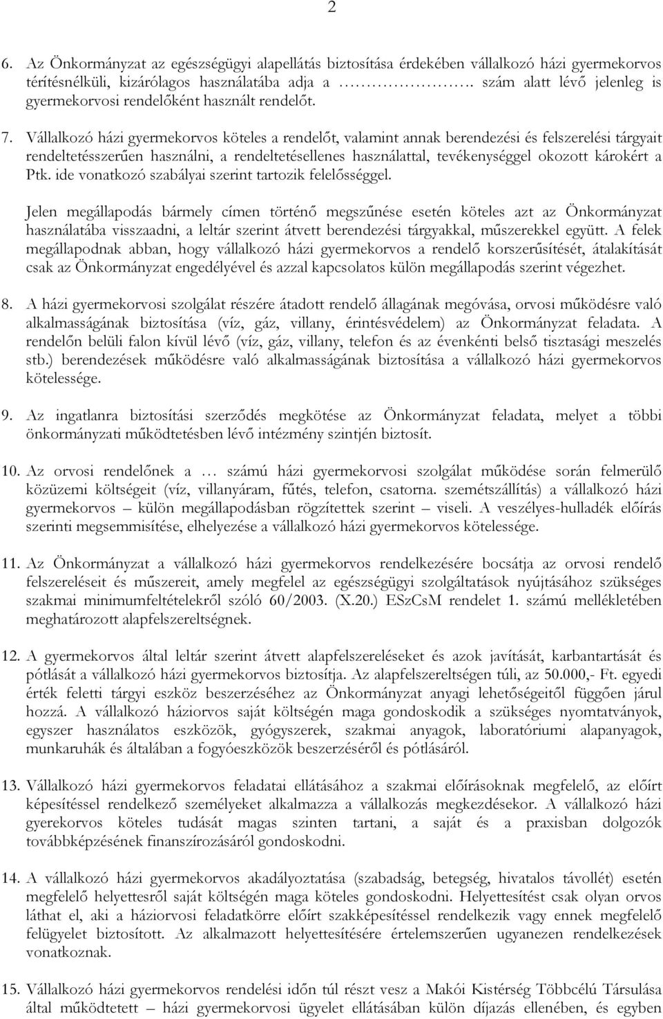 Vállalkozó házi gyermekorvos köteles a rendelőt, valamint annak berendezési és felszerelési tárgyait rendeltetésszerűen használni, a rendeltetésellenes használattal, tevékenységgel okozott károkért a