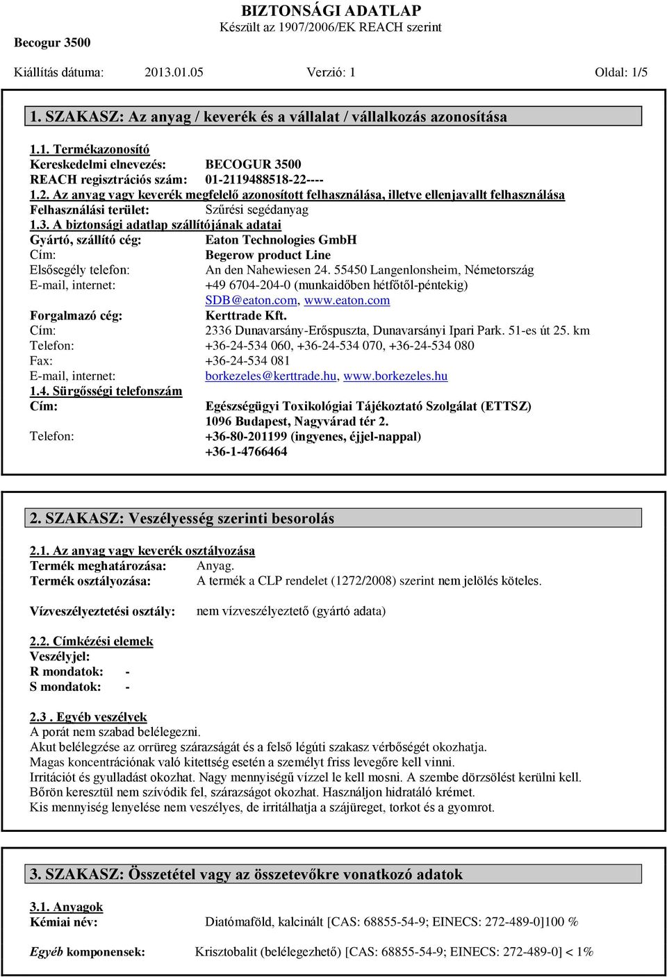 A biztonsági adatlap szállítójának adatai Gyártó, szállító cég: Elsősegély telefon: E-mail, internet: Forgalmazó cég: Telefon: Fax: E-mail, internet: 1.4.