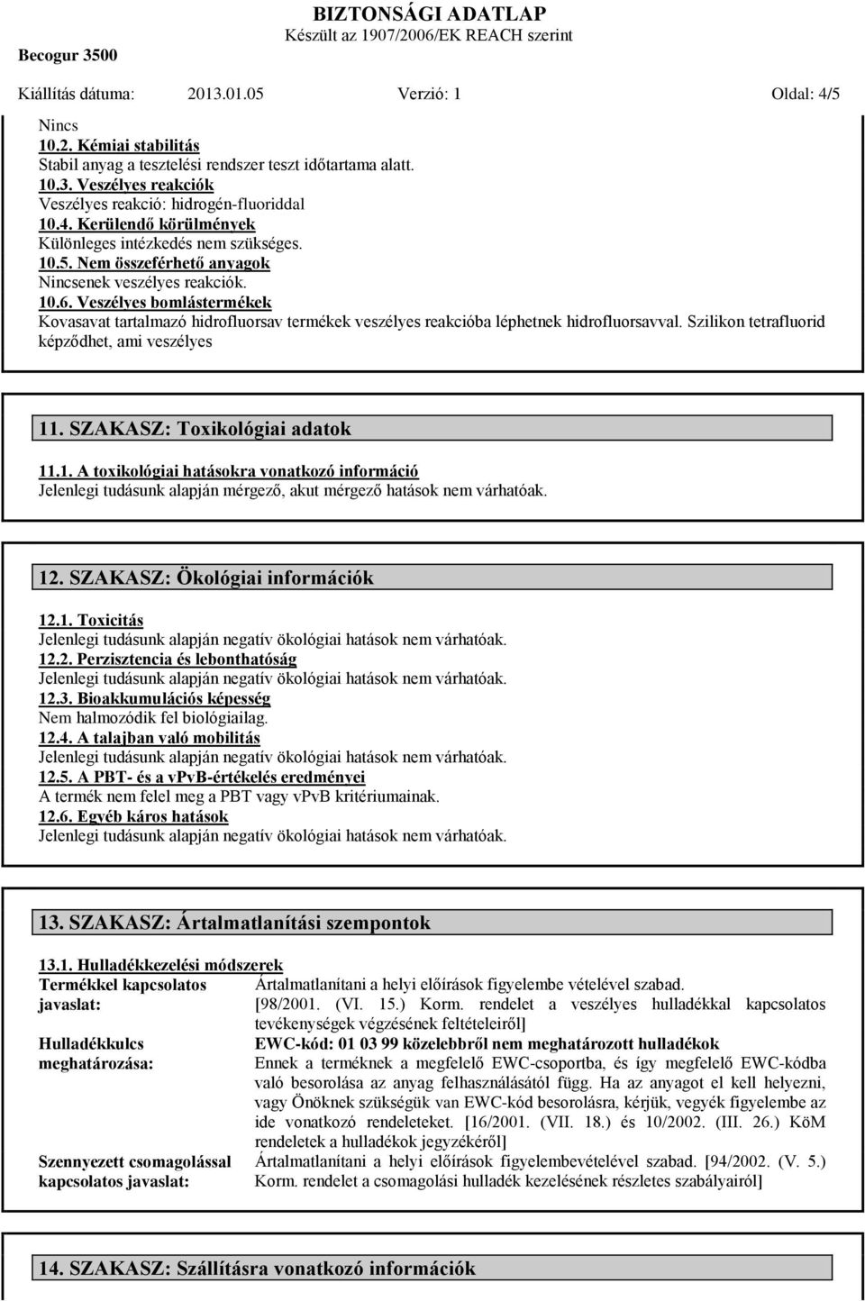 Veszélyes bomlástermékek Kovasavat tartalmazó hidrofluorsav termékek veszélyes reakcióba léphetnek hidrofluorsavval. Szilikon tetrafluorid képződhet, ami veszélyes 11. SZAKASZ: Toxikológiai adatok 11.