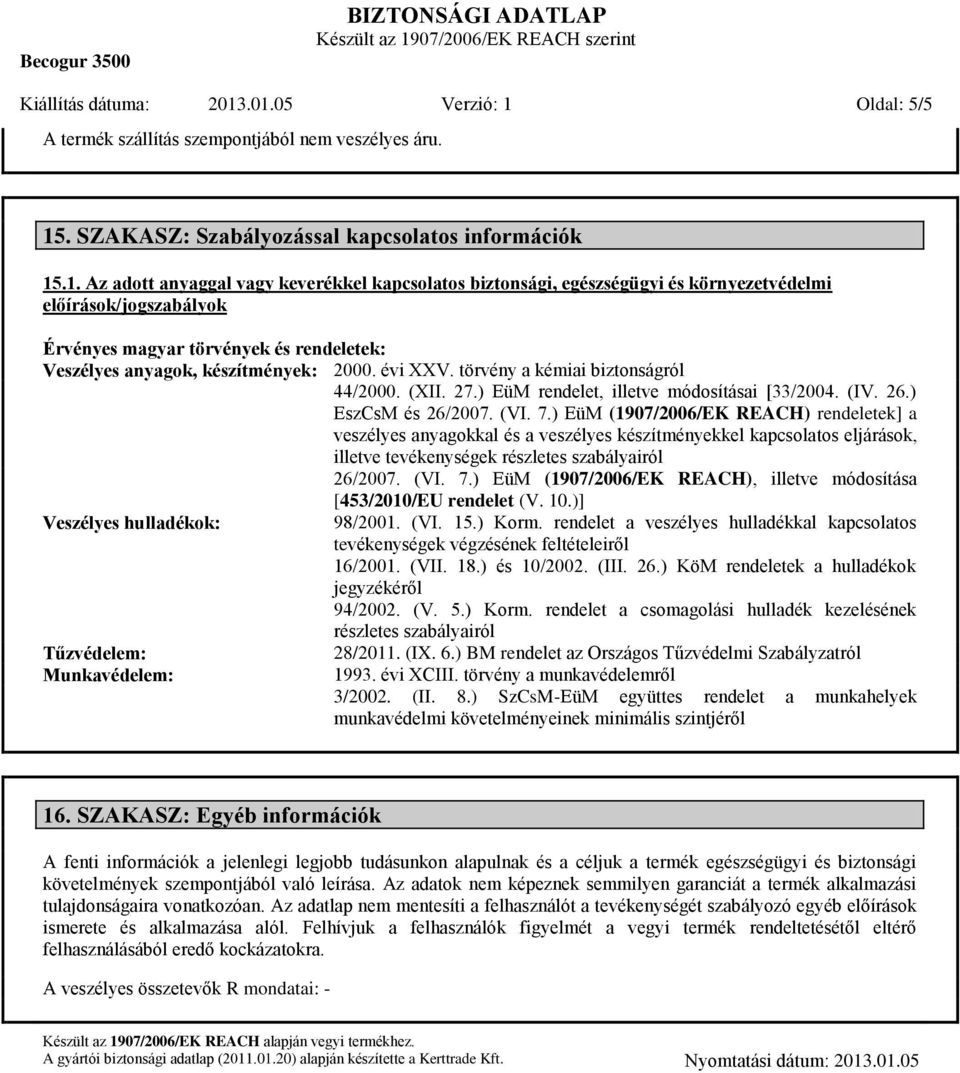 évi XXV. törvény a kémiai biztonságról 44/2000. (XII. 27.) EüM rendelet, illetve módosításai [33/2004. (IV. 26.) EszCsM és 26/2007. (VI. 7.