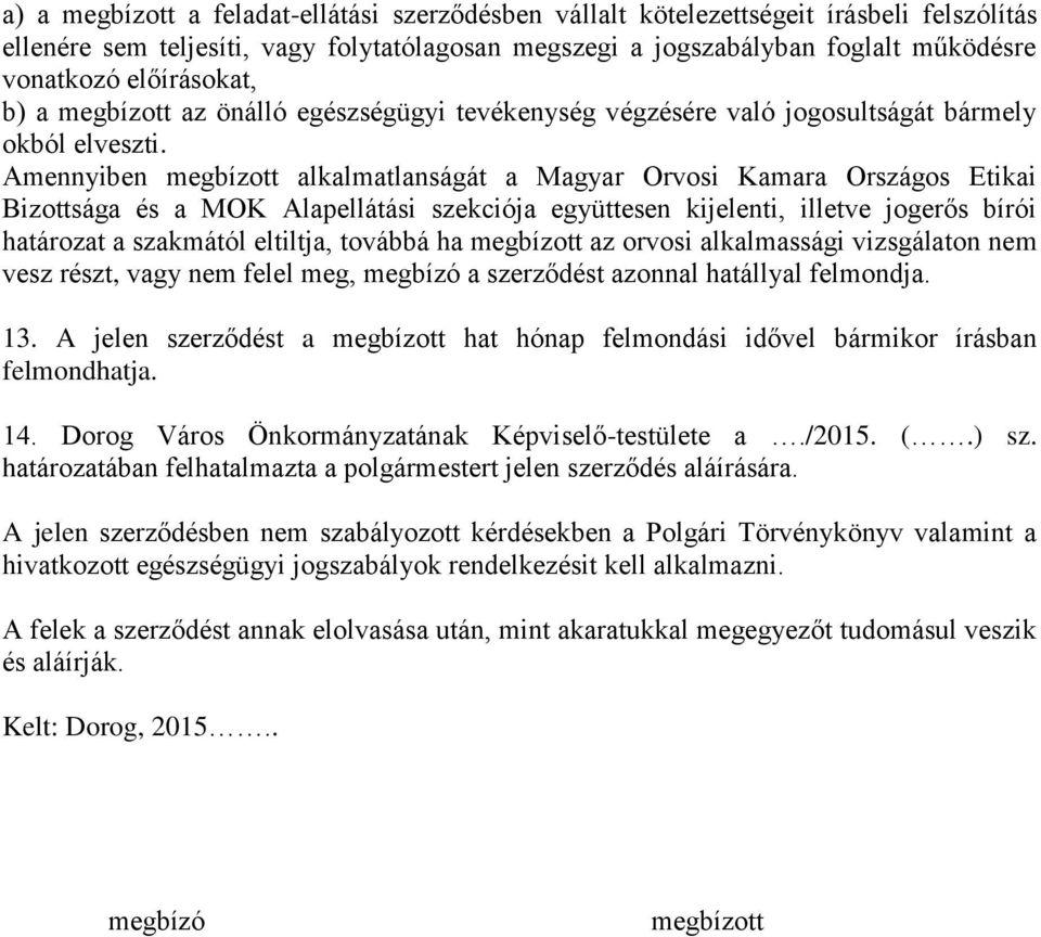 Amennyiben megbízott alkalmatlanságát a Magyar Orvosi Kamara Országos Etikai Bizottsága és a MOK Alapellátási szekciója együttesen kijelenti, illetve jogerős bírói határozat a szakmától eltiltja,