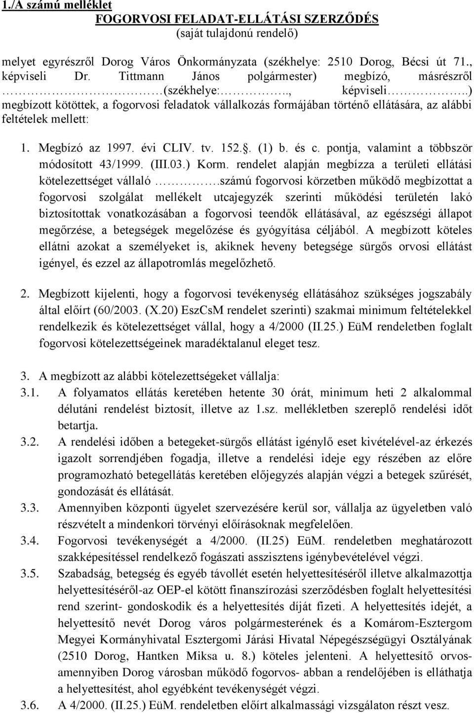 Megbízó az 1997. évi CLIV. tv. 152.. (1) b. és c. pontja, valamint a többször módosított 43/1999. (III.03.) Korm. rendelet alapján megbízza a területi ellátási kötelezettséget vállaló.