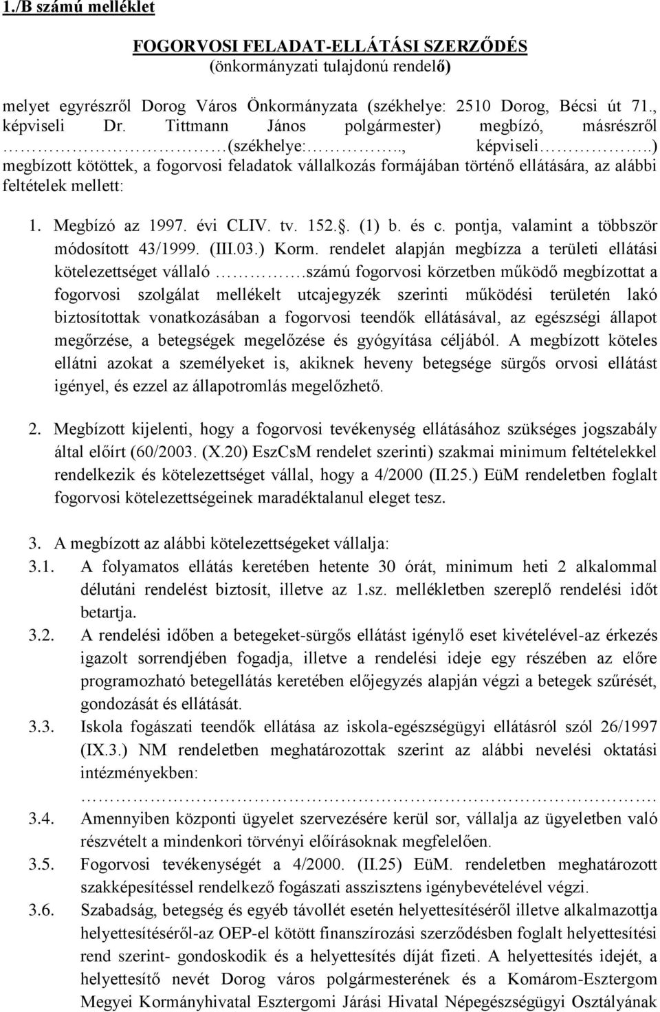 Megbízó az 1997. évi CLIV. tv. 152.. (1) b. és c. pontja, valamint a többször módosított 43/1999. (III.03.) Korm. rendelet alapján megbízza a területi ellátási kötelezettséget vállaló.