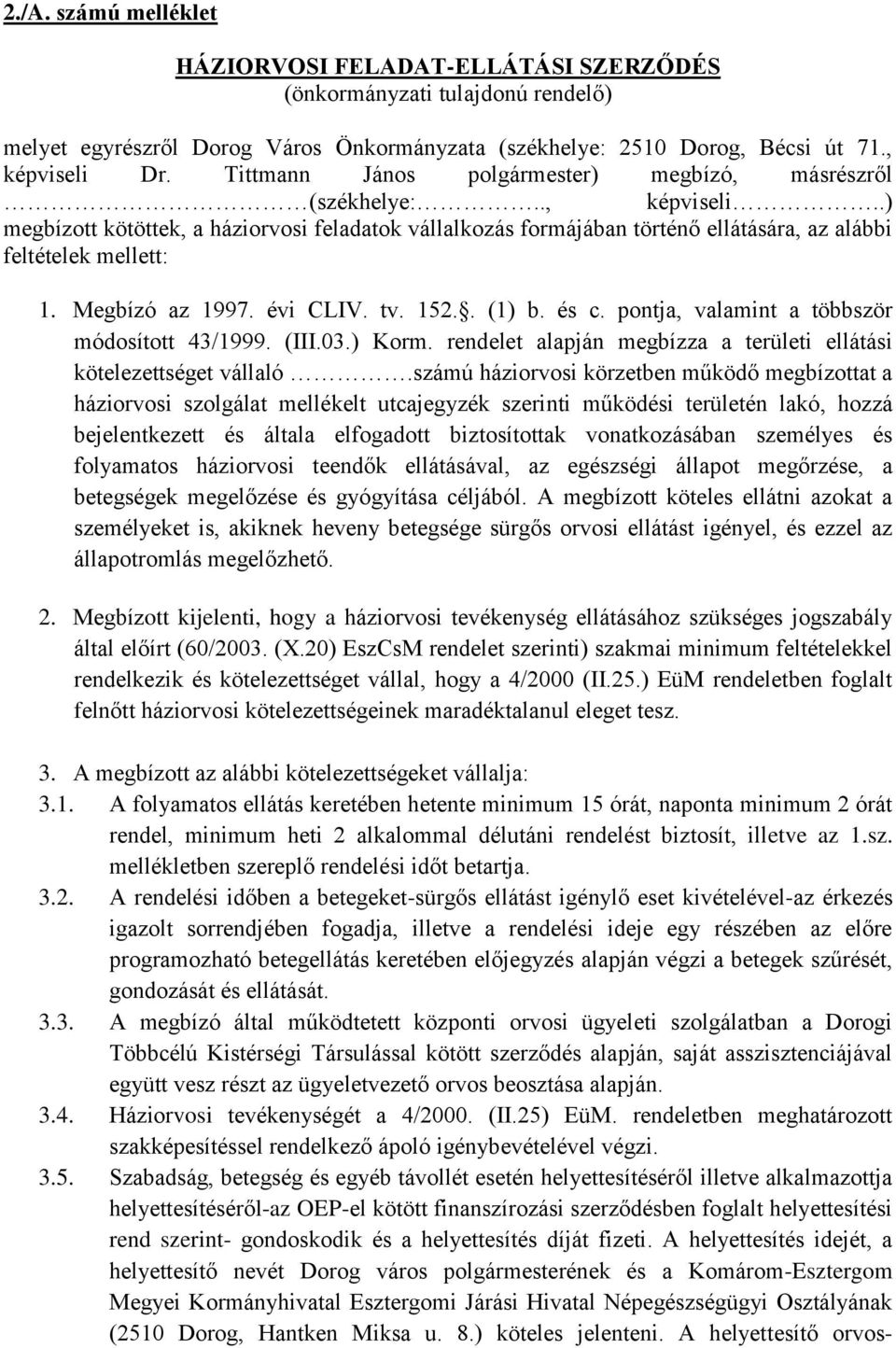 Megbízó az 1997. évi CLIV. tv. 152.. (1) b. és c. pontja, valamint a többször módosított 43/1999. (III.03.) Korm. rendelet alapján megbízza a területi ellátási kötelezettséget vállaló.