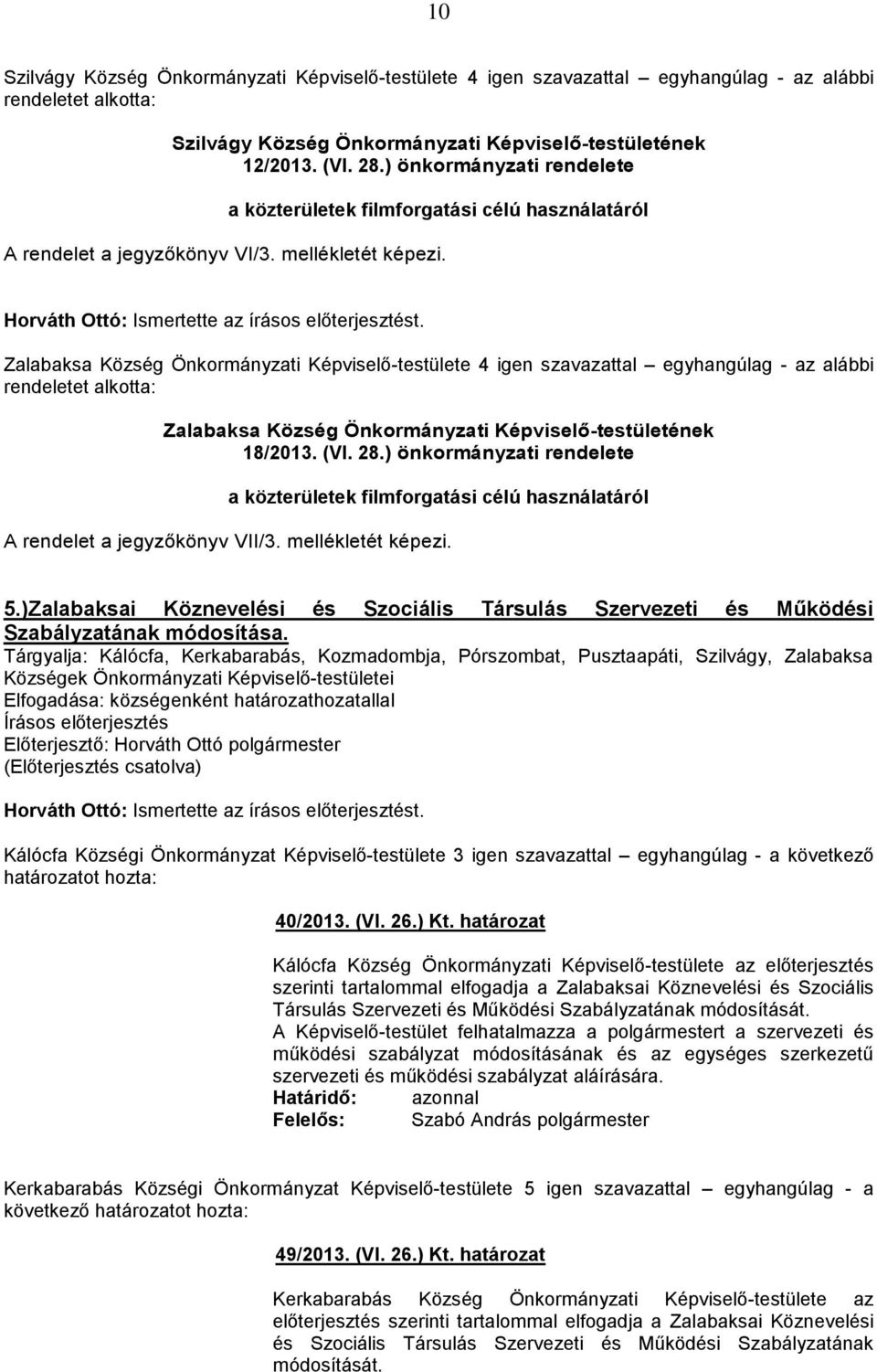Zalabaksa Község Önkormányzati Képviselő-testülete 4 igen szavazattal egyhangúlag - az alábbi Zalabaksa Község Önkormányzati Képviselő-testületének 18/2013. (VI. 28.
