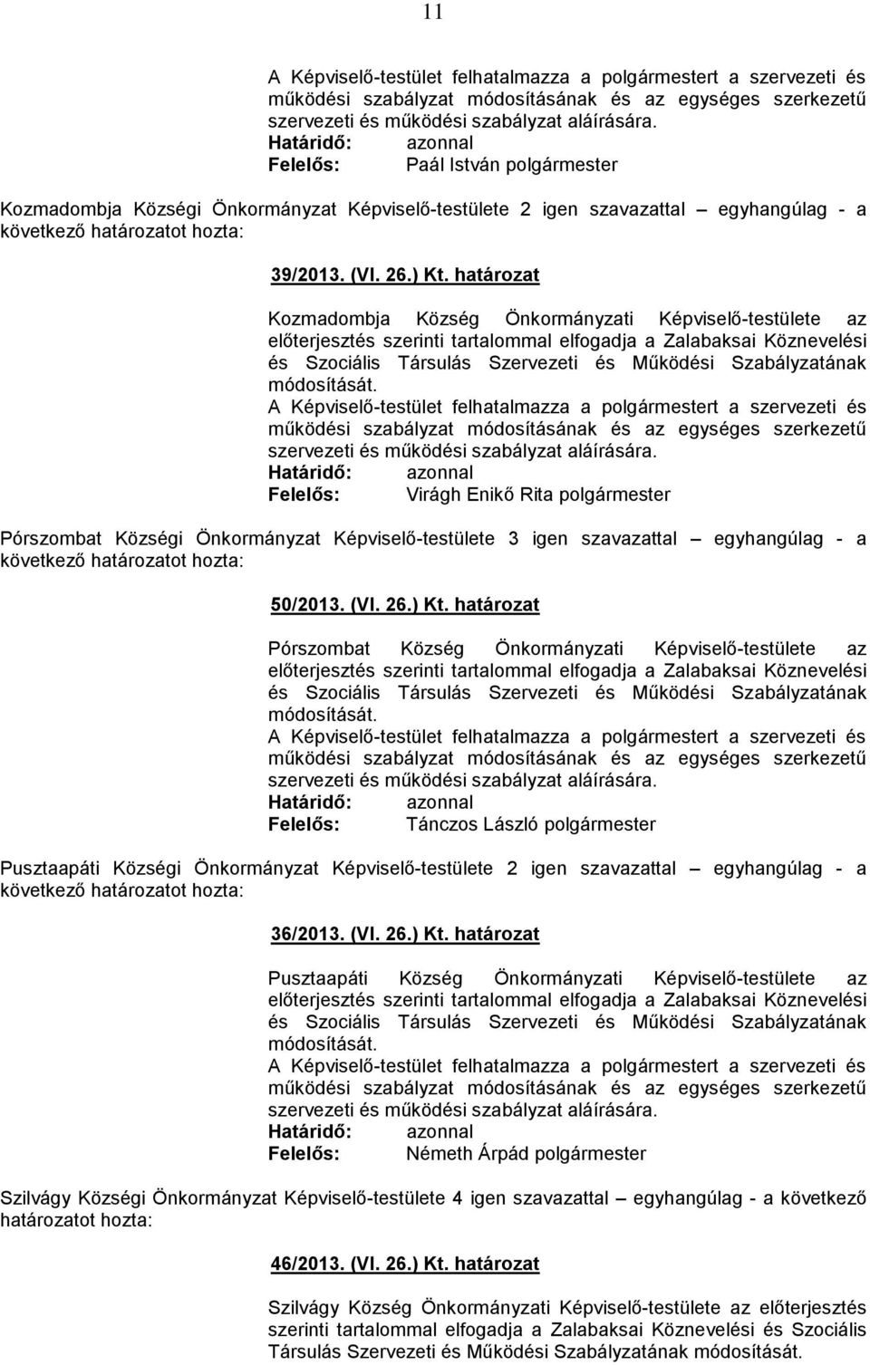 határozat Kozmadombja Község Önkormányzati Képviselő-testülete az előterjesztés szerinti tartalommal elfogadja a Zalabaksai Köznevelési és Szociális Társulás Szervezeti és Működési Szabályzatának
