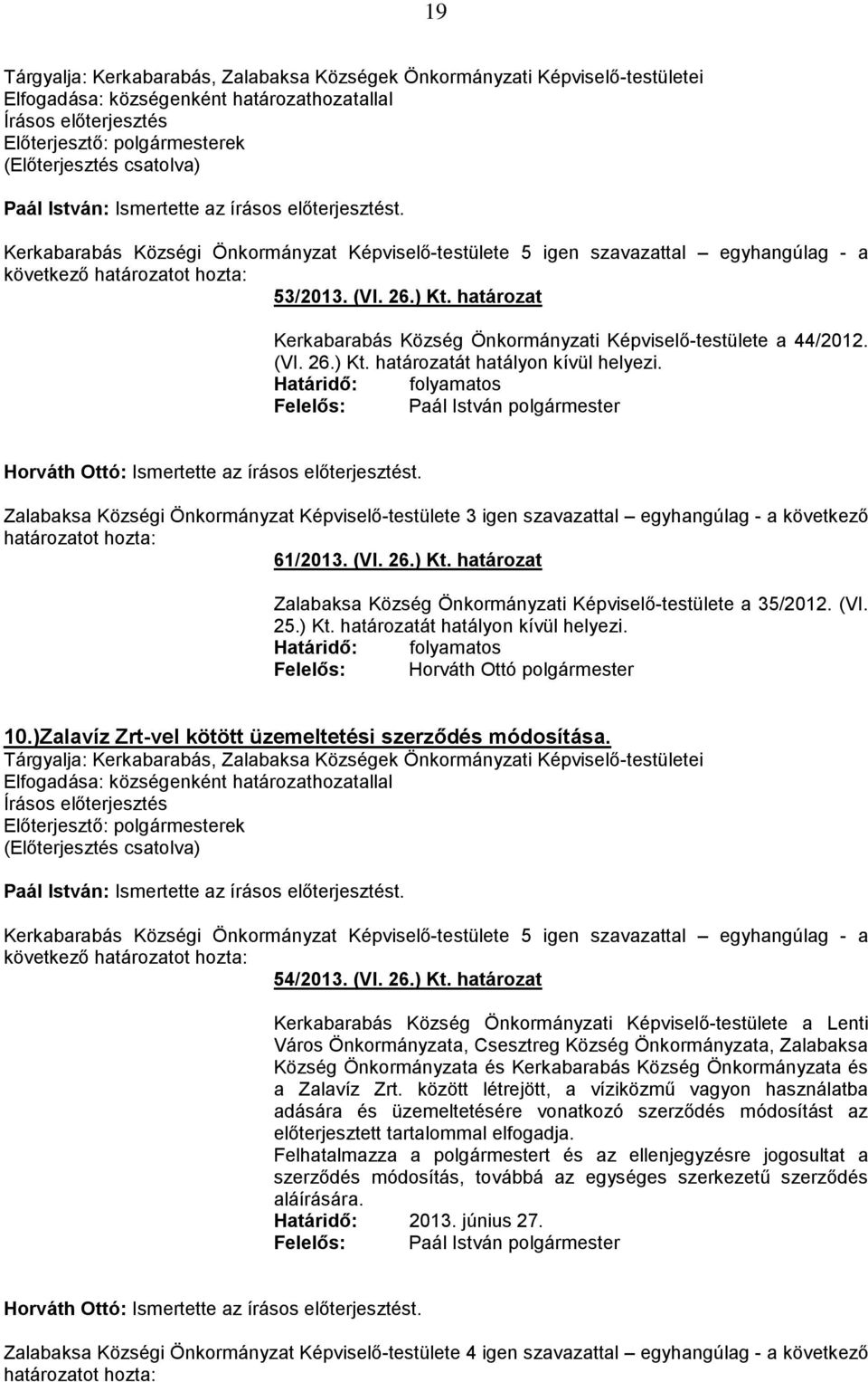 Határidő: folyamatos Felelős: Paál István polgármester Zalabaksa Községi Önkormányzat Képviselő-testülete 3 igen szavazattal egyhangúlag - a következő 61/2013. (VI. 26.) Kt.