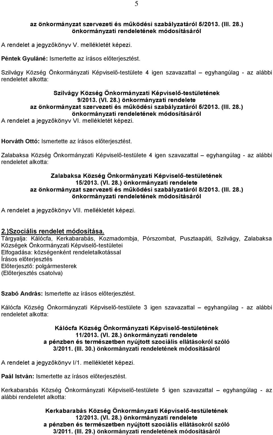 Szilvágy Község Önkormányzati Képviselő-testülete 4 igen szavazattal egyhangúlag - az alábbi Szilvágy Község Önkormányzati Képviselő-testületének 9/2013. (VI. 28.