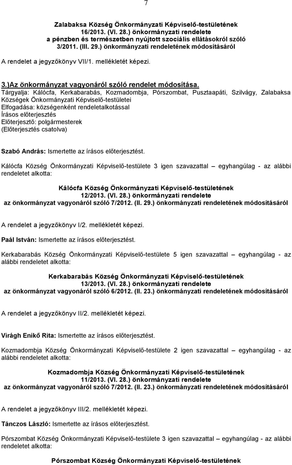 Tárgyalja: Kálócfa, Kerkabarabás, Kozmadombja, Pórszombat, Pusztaapáti, Szilvágy, Zalabaksa Községek Önkormányzati Képviselő-testületei Elfogadása: községenként rendeletalkotással Szabó András: