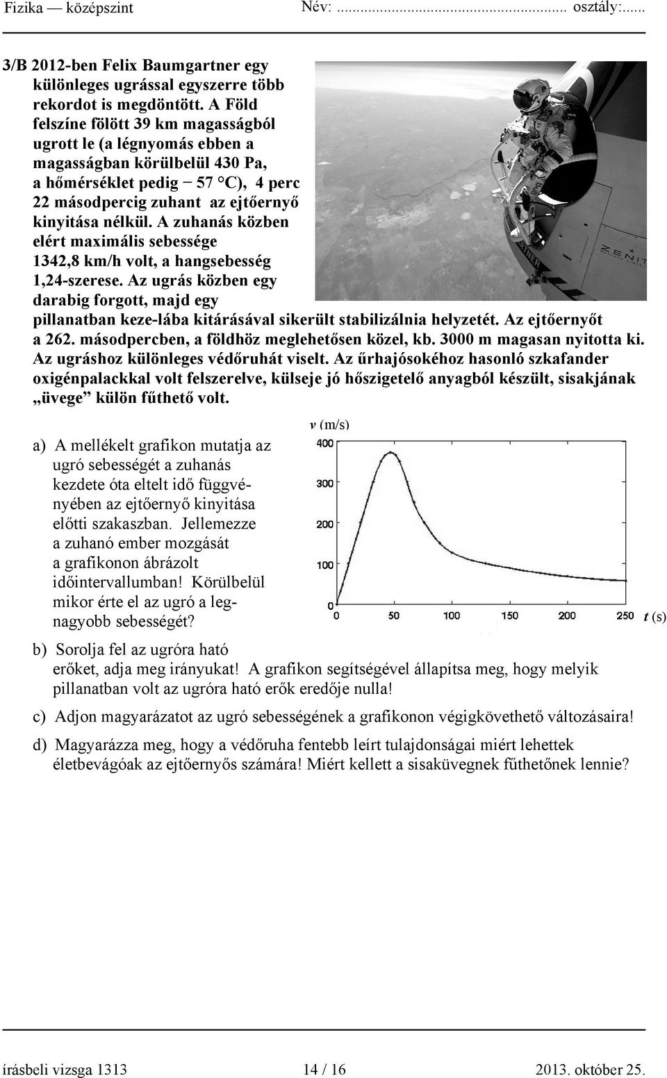 A zuhanás közben elért maximális sebessége 1342,8 km/h volt, a hangsebesség 1,24-szerese.