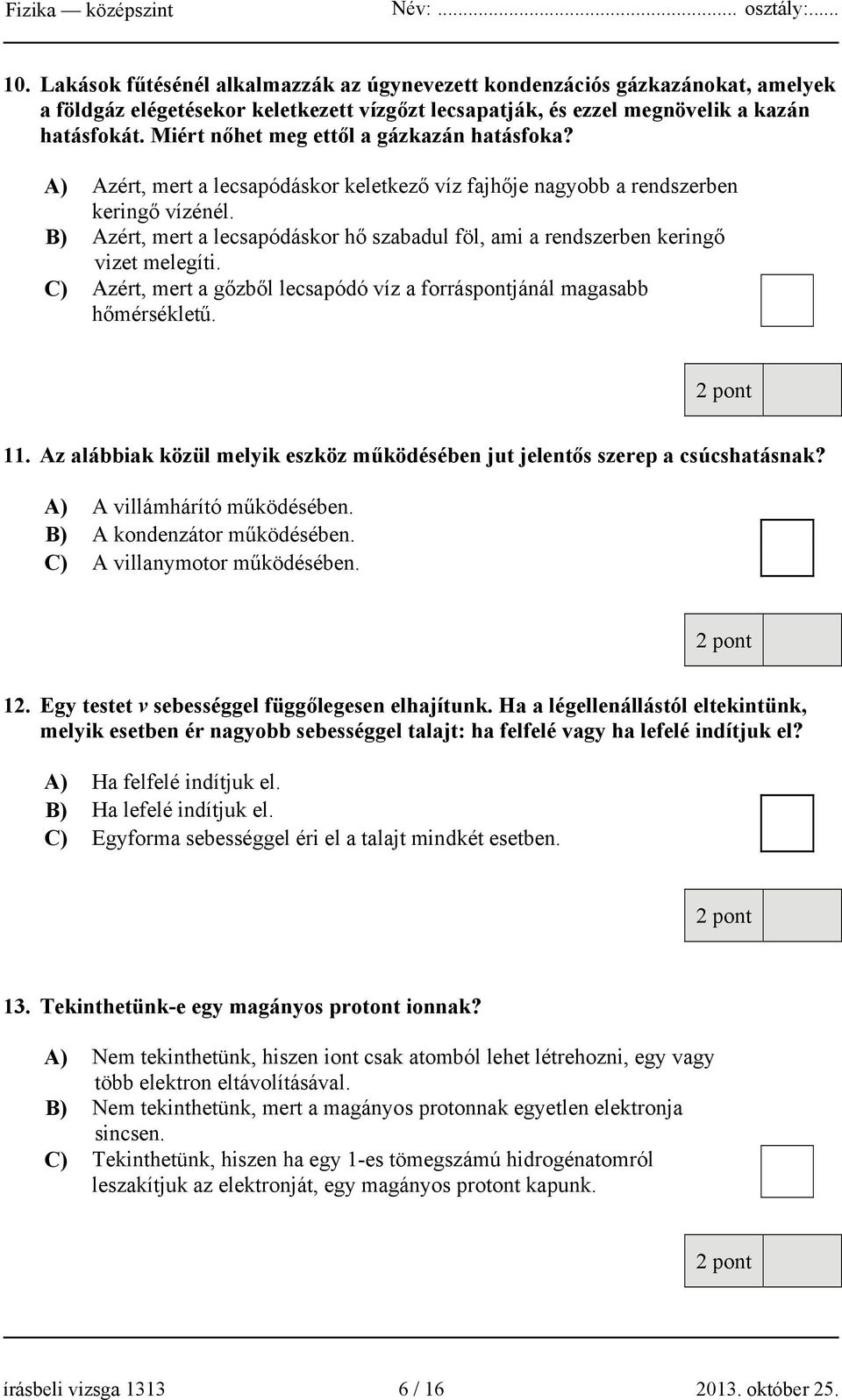 B) Azért, mert a lecsapódáskor hő szabadul föl, ami a rendszerben keringő vizet melegíti. C) Azért, mert a gőzből lecsapódó víz a forráspontjánál magasabb hőmérsékletű. 11.