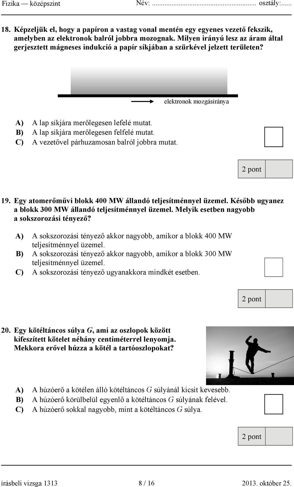 B) A lap síkjára merőlegesen felfelé mutat. C) A vezetővel párhuzamosan balról jobbra mutat. 19. Egy atomerőművi blokk 400 MW állandó teljesítménnyel üzemel.