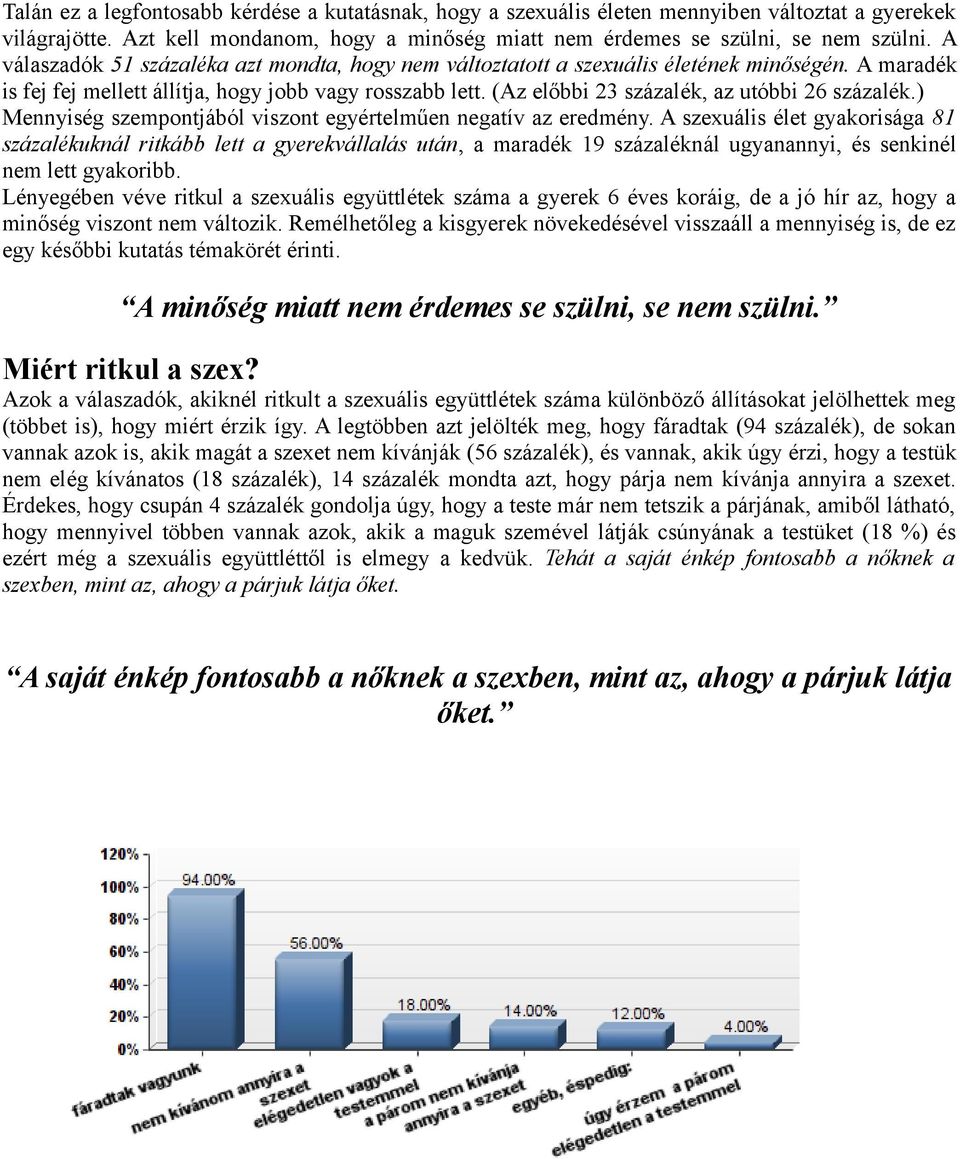 (Az előbbi 23 százalék, az utóbbi 26 százalék.) Mennyiség szempontjából viszont egyértelműen negatív az eredmény.