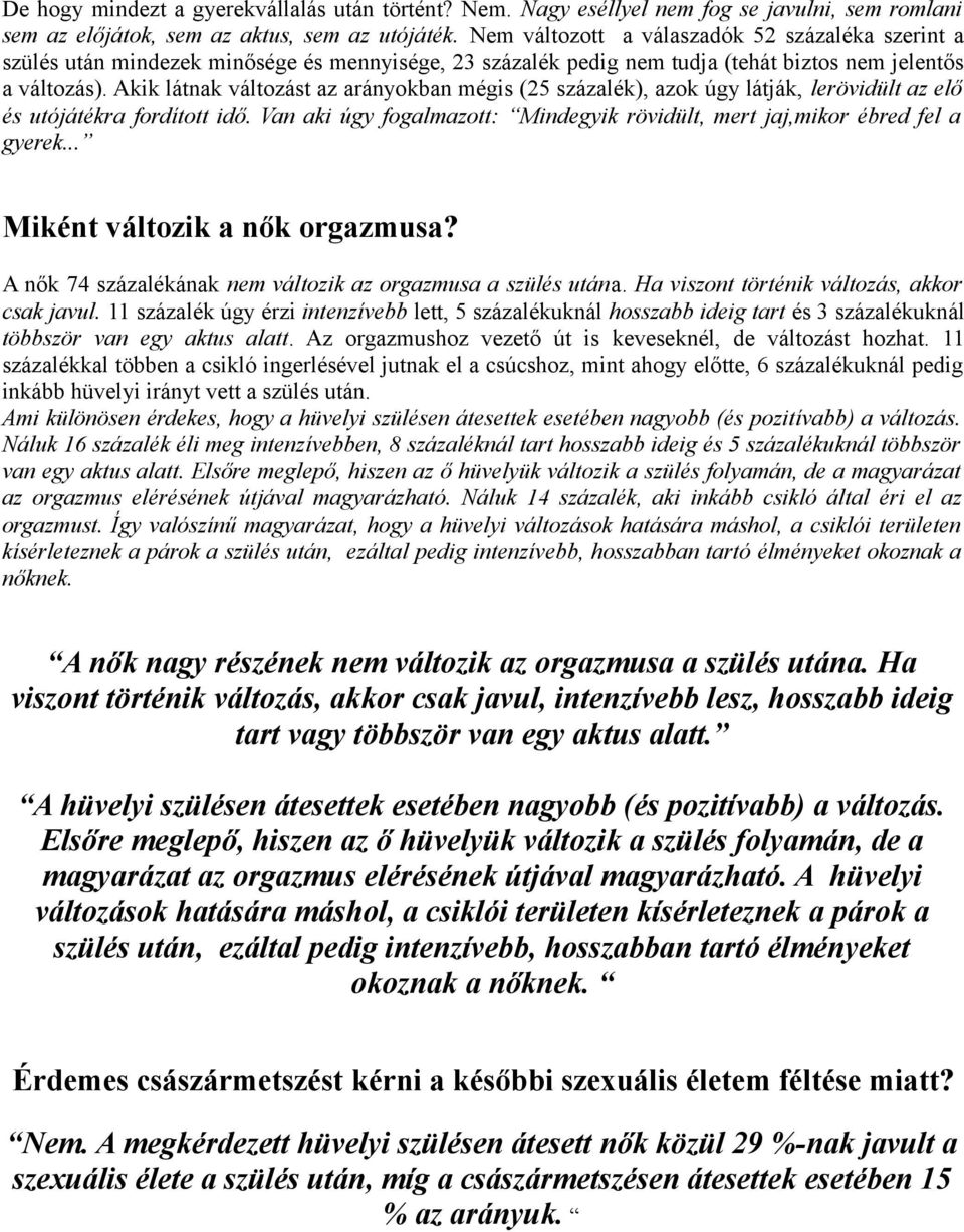 Akik látnak változást az arányokban mégis (25 százalék), azok úgy látják, lerövidült az elő és utójátékra fordított idő. Van aki úgy fogalmazott: Mindegyik rövidült, mert jaj,mikor ébred fel a gyerek.