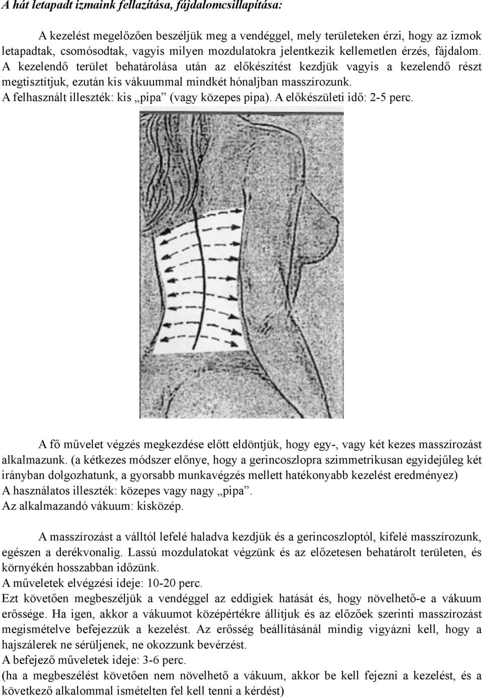 A felhasznált illeszték: kis pipa (vagy közepes pipa). A előkészületi idő: 2-5 perc. A fő művelet végzés megkezdése előtt eldöntjük, hogy egy-, vagy két kezes masszírozást alkalmazunk.