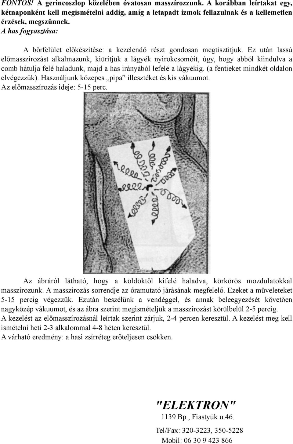 Ez után lassú előmasszírozást alkalmazunk, kiürítjük a lágyék nyirokcsomóit, úgy, hogy abból kiindulva a comb hátulja felé haladunk, majd a has irányából lefelé a lágyékig.