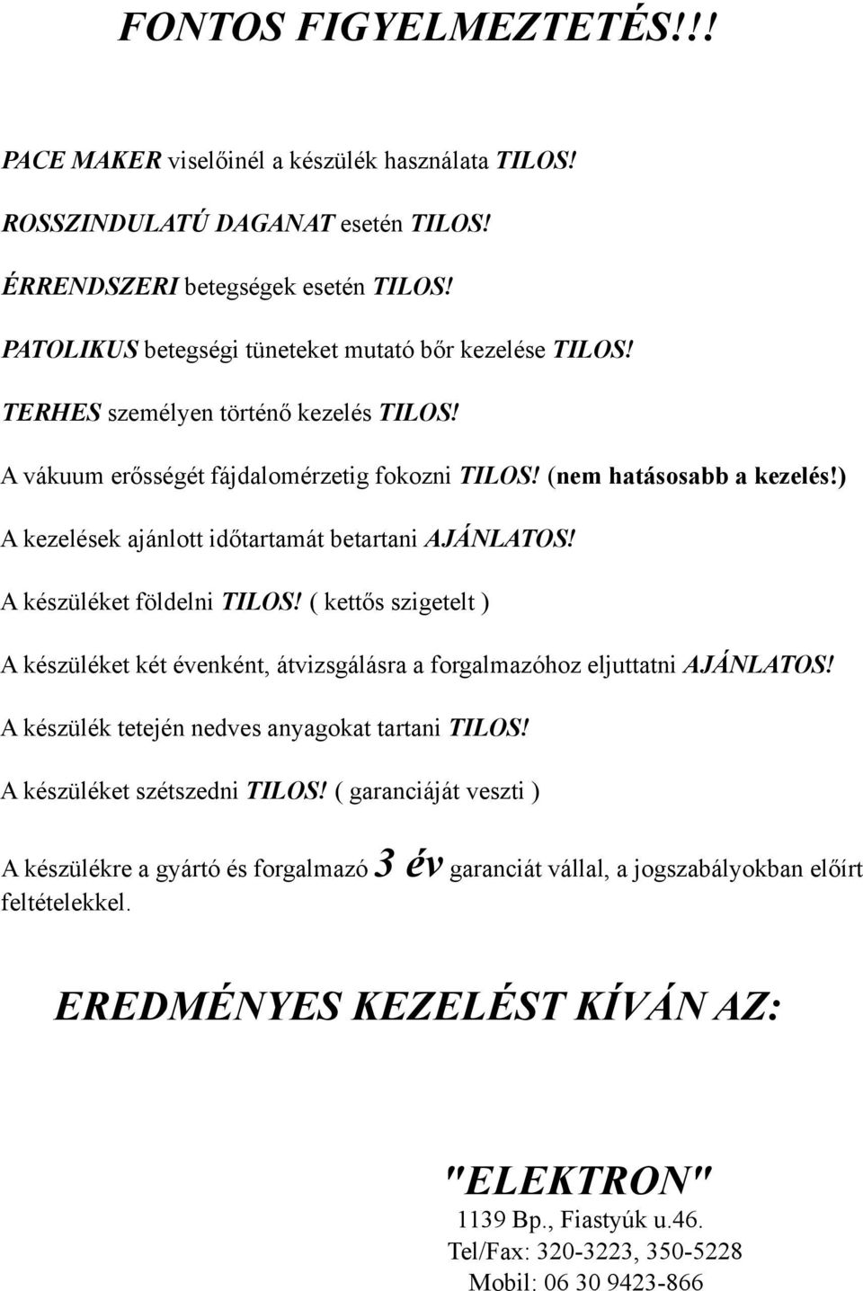 ) A kezelések ajánlott időtartamát betartani AJÁNLATOS! A készüléket földelni TILOS! ( kettős szigetelt ) A készüléket két évenként, átvizsgálásra a forgalmazóhoz eljuttatni AJÁNLATOS!