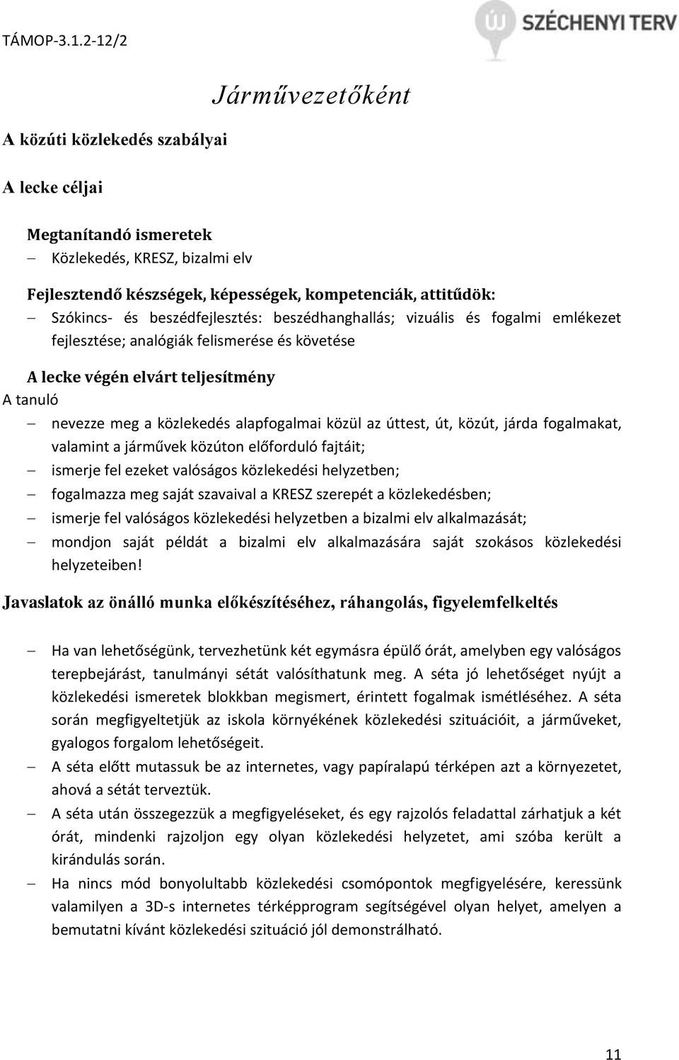 az úttest, út, közút, járda fogalmakat, valamint a járművek közúton előforduló fajtáit; ismerje fel ezeket valóságos közlekedési helyzetben; fogalmazza meg saját szavaival a KRESZ szerepét a