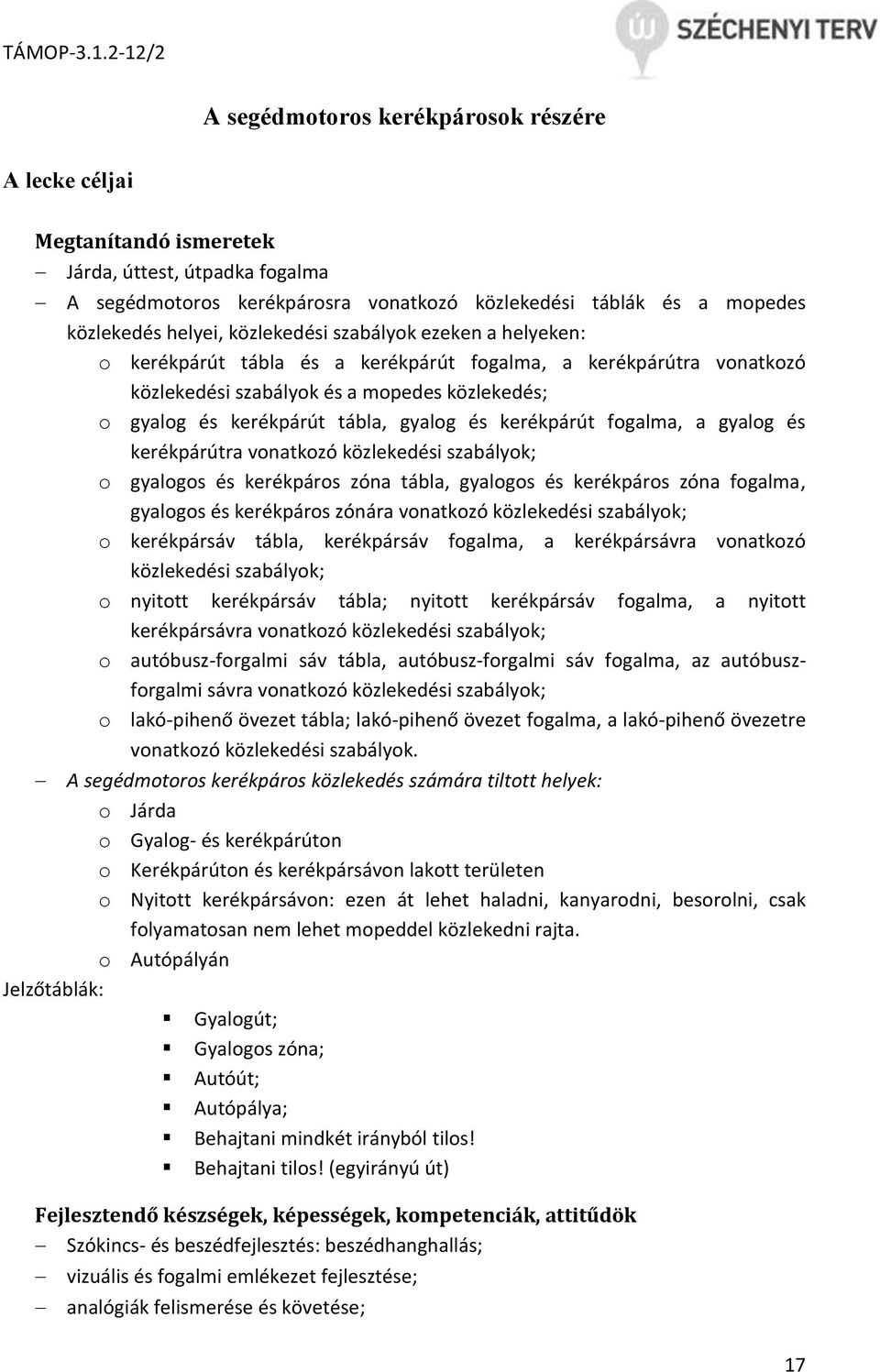 kerékpárút fogalma, a gyalog és kerékpárútra vonatkozó közlekedési szabályok; o gyalogos és kerékpáros zóna tábla, gyalogos és kerékpáros zóna fogalma, gyalogos és kerékpáros zónára vonatkozó