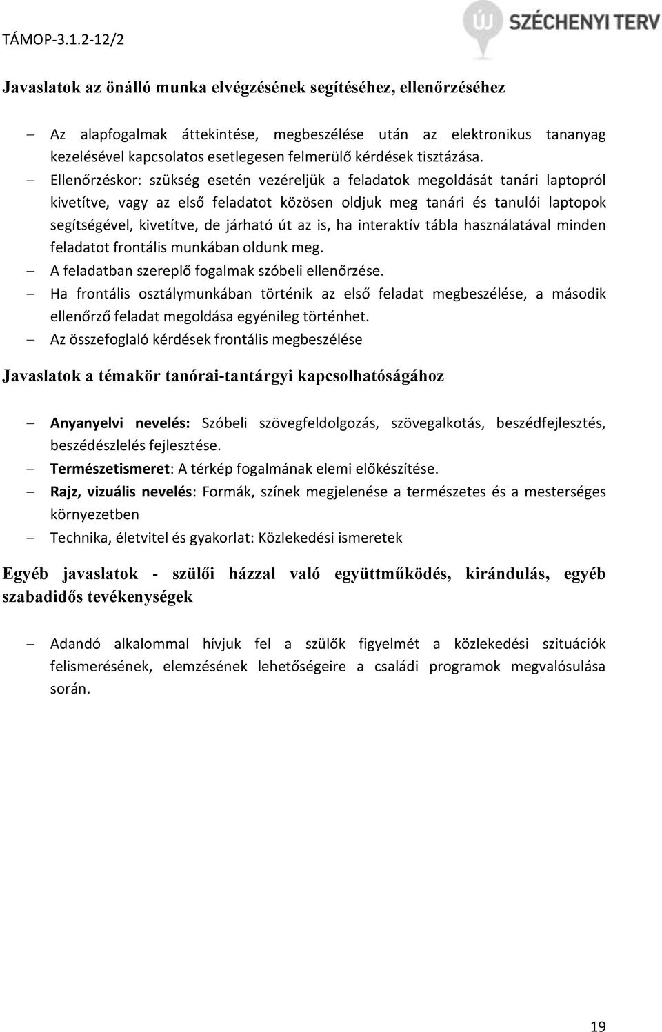 Ellenőrzéskor: szükség esetén vezéreljük a feladatok megoldását tanári laptopról kivetítve, vagy az első feladatot közösen oldjuk meg tanári és tanulói laptopok segítségével, kivetítve, de járható út