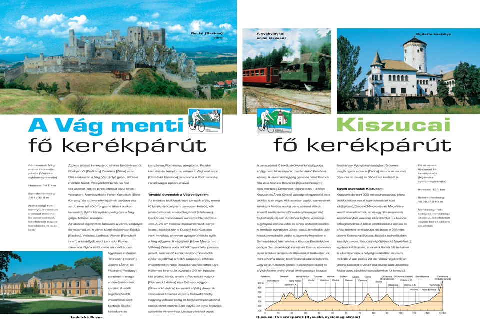 Déli szakaszán a Vág (Váh) folyó gátjai, töltései temploma, Pomínovec temploma, Pruské kastélya és temploma, valamint Vágbeszterce (Považská Bystrica) temploma a Podmaniczky A piros jelzésű vonal
