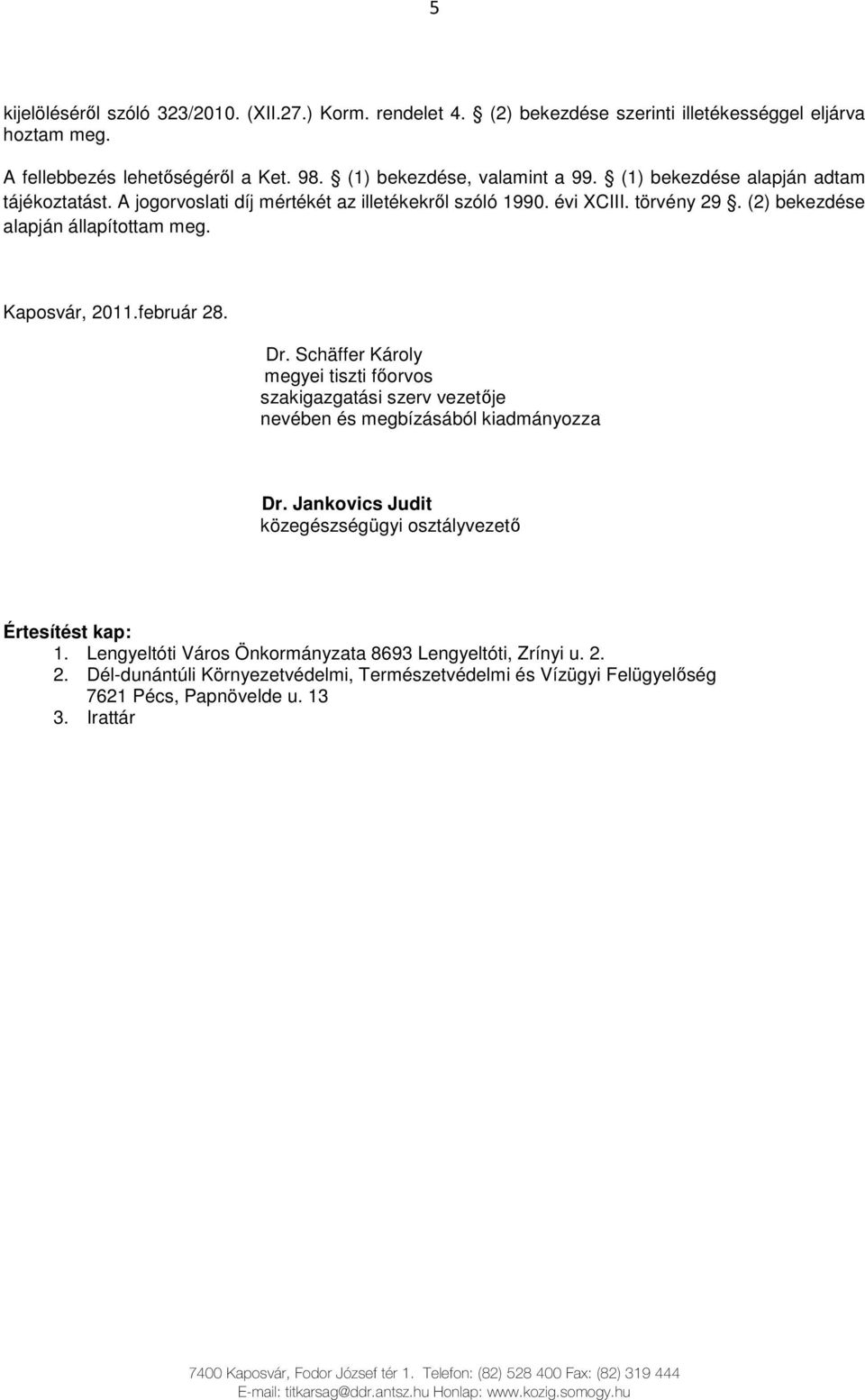 Schäffer Károly megyei tiszti fıorvos szakigazgatási szerv vezetıje nevében és megbízásából kiadmányozza Dr. Jankovics Judit közegészségügyi osztályvezetı Értesítést kap: 1.