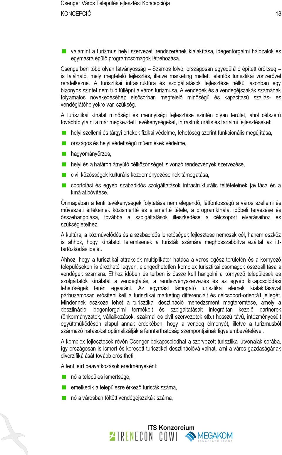 A turisztikai infrastruktúra és szolgáltatások fejlesztése nélkül azonban egy bizonyos szintet nem tud túllépni a város turizmusa.