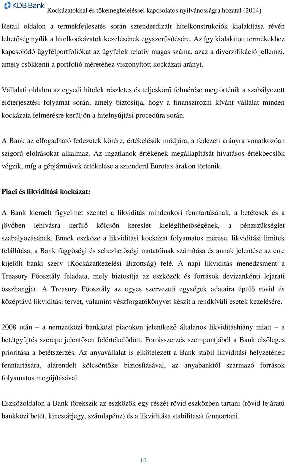 Vállalati oldalon az egyedi hitelek részletes és teljeskörű felmérése megtörténik a szabályozott előterjesztési folyamat során, amely biztosítja, hogy a finanszírozni kívánt vállalat minden kockázata