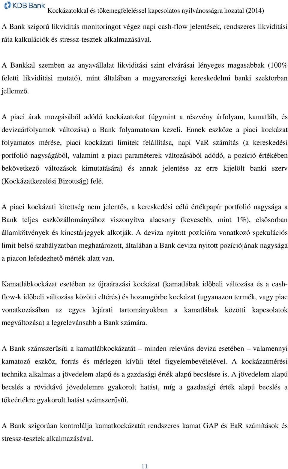 A piaci árak mozgásából adódó kockázatokat (úgymint a részvény árfolyam, kamatláb, és devizaárfolyamok változása) a Bank folyamatosan kezeli.