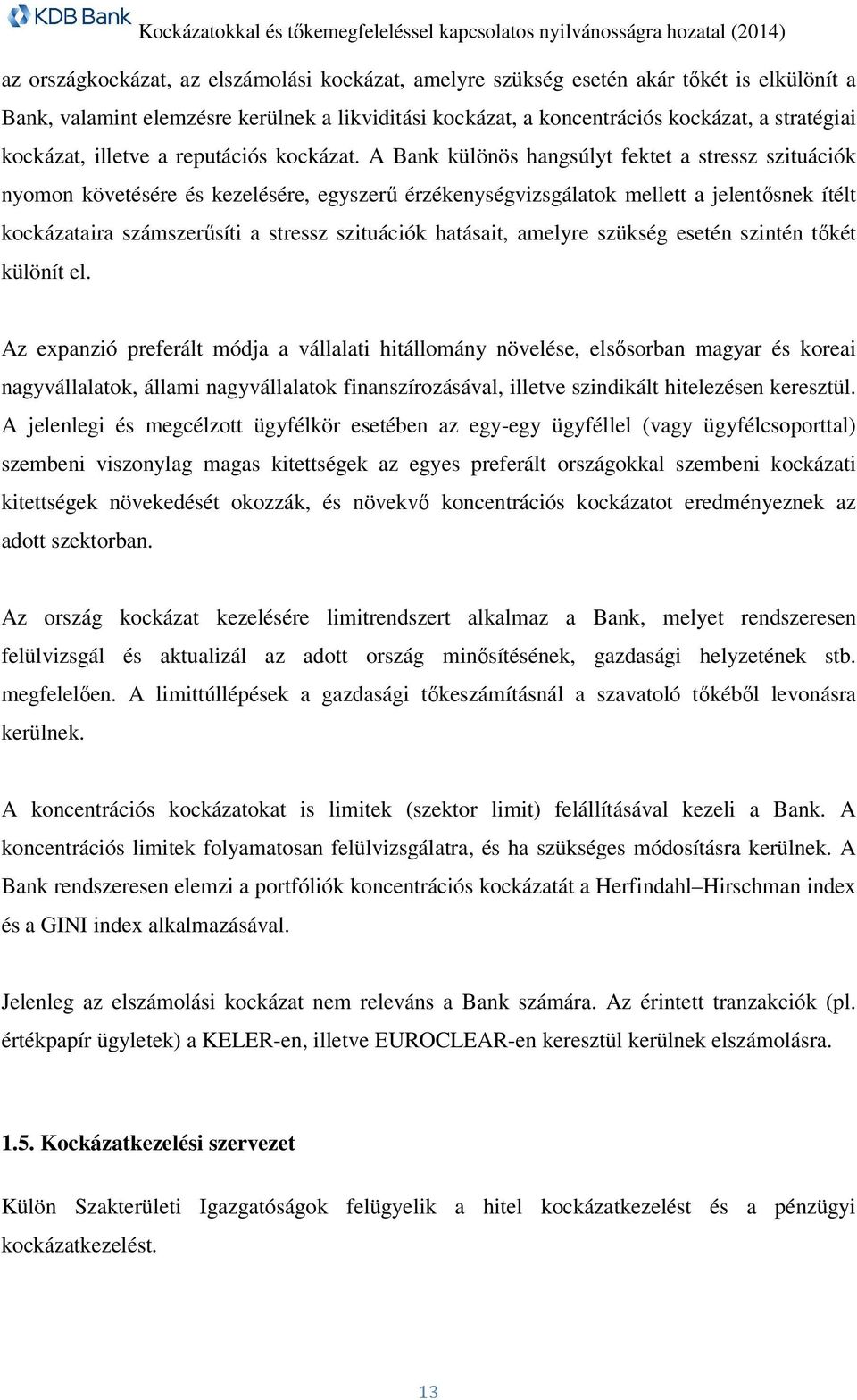 A Bank különös hangsúlyt fektet a stressz szituációk nyomon követésére és kezelésére, egyszerű érzékenységvizsgálatok mellett a jelentősnek ítélt kockázataira számszerűsíti a stressz szituációk