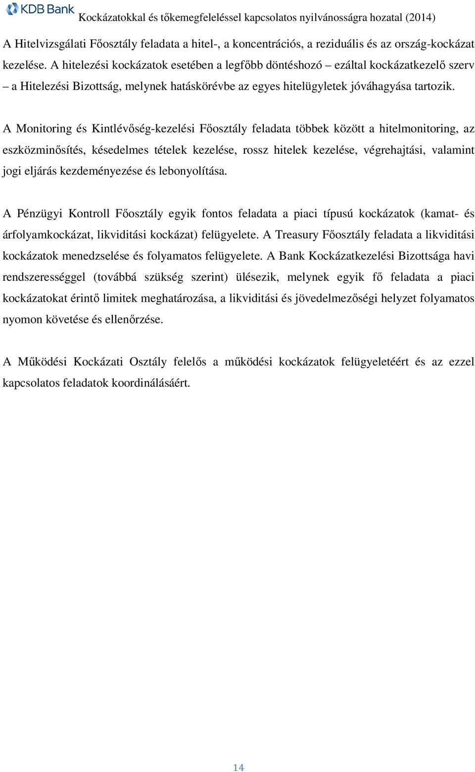 A Monitoring és Kintlévőség-kezelési Főosztály feladata többek között a hitelmonitoring, az eszközminősítés, késedelmes tételek kezelése, rossz hitelek kezelése, végrehajtási, valamint jogi eljárás