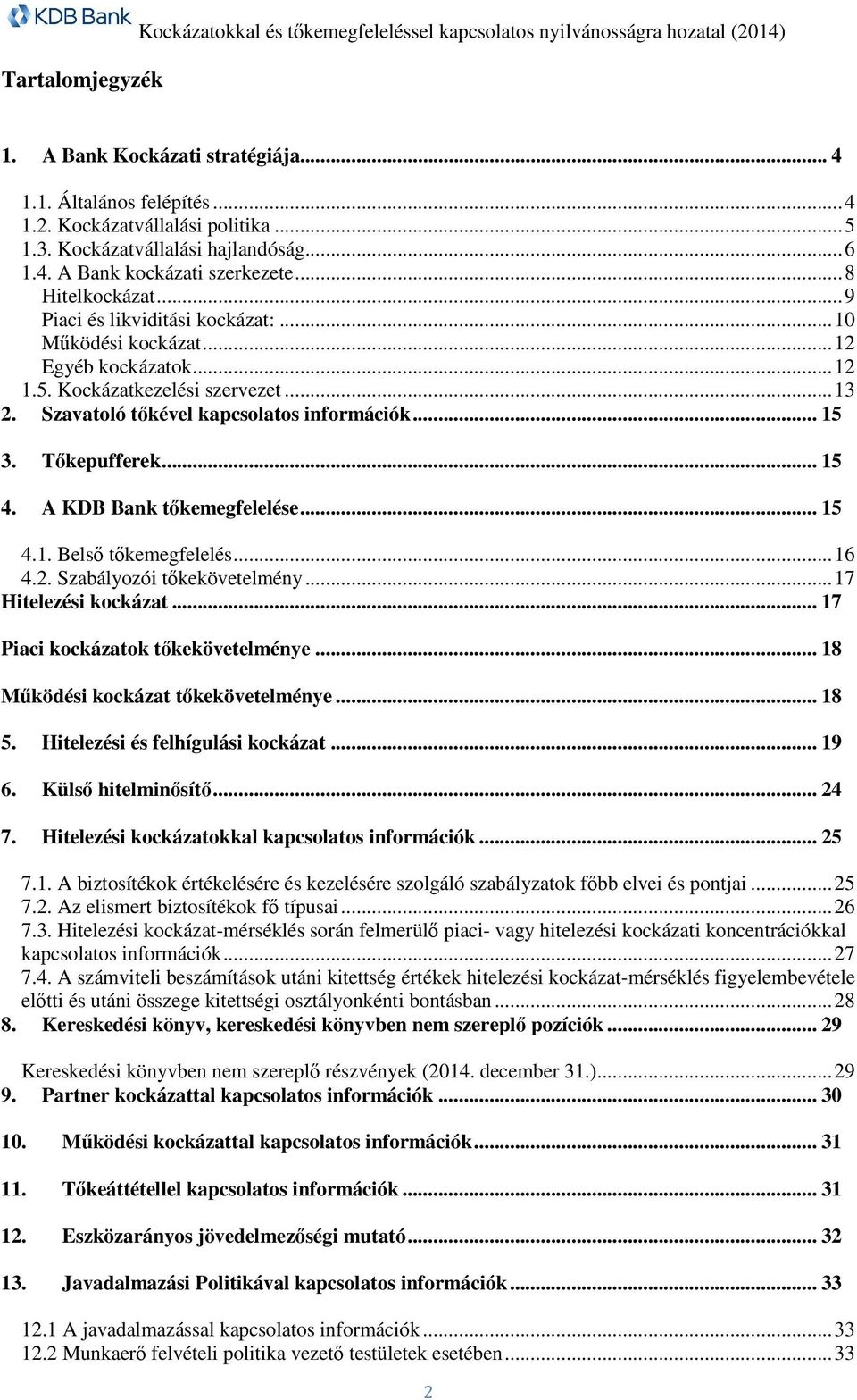 Kockázatkezelési szervezet... 13 2. Szavatoló tőkével kapcsolatos információk... 15 3. Tőkepufferek... 15 4. A KDB Bank tőkemegfelelése... 15 4.1. Belső tőkemegfelelés... 16 4.2. Szabályozói tőkekövetelmény.