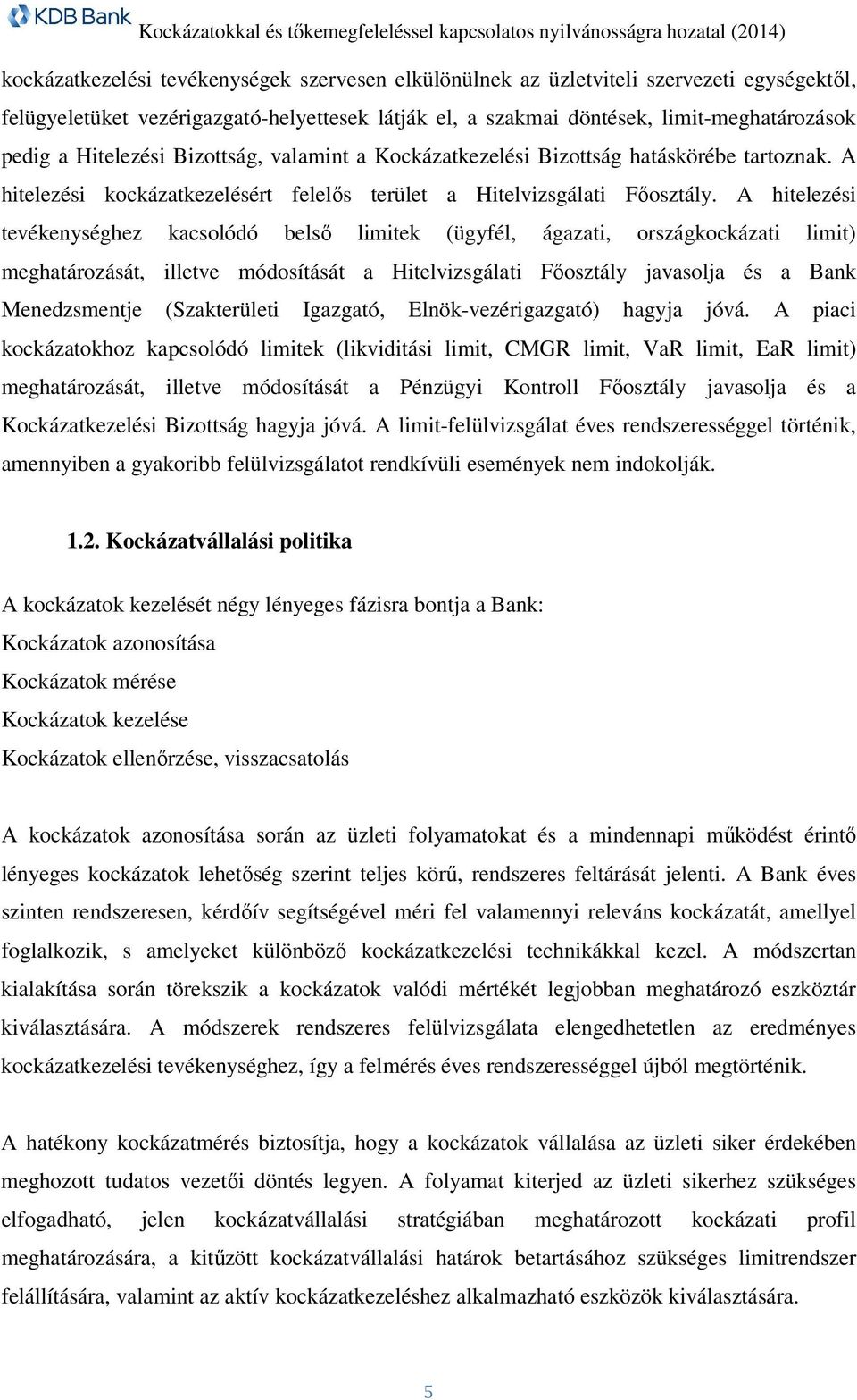 A hitelezési tevékenységhez kacsolódó belső limitek (ügyfél, ágazati, országkockázati limit) meghatározását, illetve módosítását a Hitelvizsgálati Főosztály javasolja és a Bank Menedzsmentje
