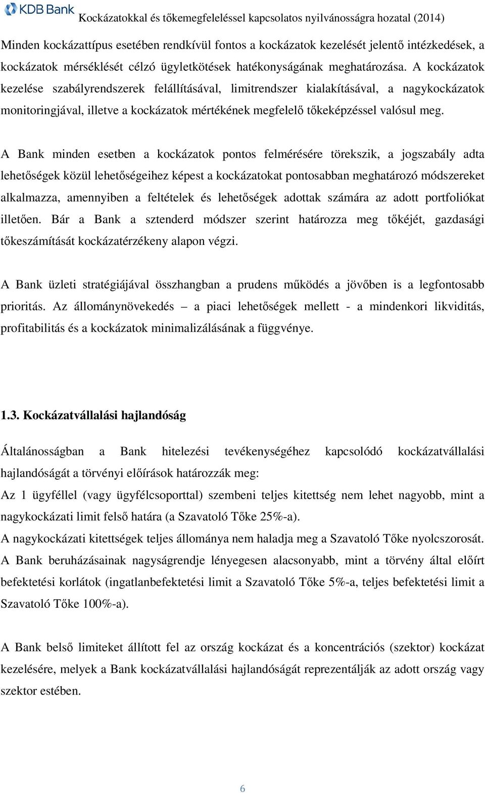 A Bank minden esetben a kockázatok pontos felmérésére törekszik, a jogszabály adta lehetőségek közül lehetőségeihez képest a kockázatokat pontosabban meghatározó módszereket alkalmazza, amennyiben a
