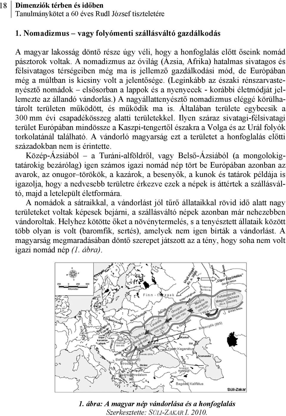 A nomadizmus az óvilág (Ázsia, Afrika) hatalmas sivatagos és félsivatagos térségeiben még ma is jellemző gazdálkodási mód, de Európában még a múltban is kicsiny volt a jelentősége.