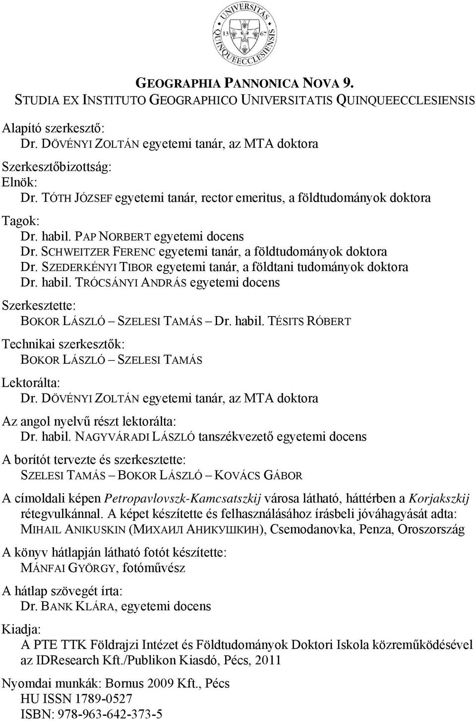 SZEDERKÉNYI TIBOR egyetemi tanár, a földtani tudományok doktora Dr. habil. TRÓCSÁNYI ANDRÁS egyetemi docens Szerkesztette: BOKOR LÁSZLÓ SZELESI TAMÁS Dr. habil. TÉSITS RÓBERT Technikai szerkesztők: BOKOR LÁSZLÓ SZELESI TAMÁS Lektorálta: Dr.