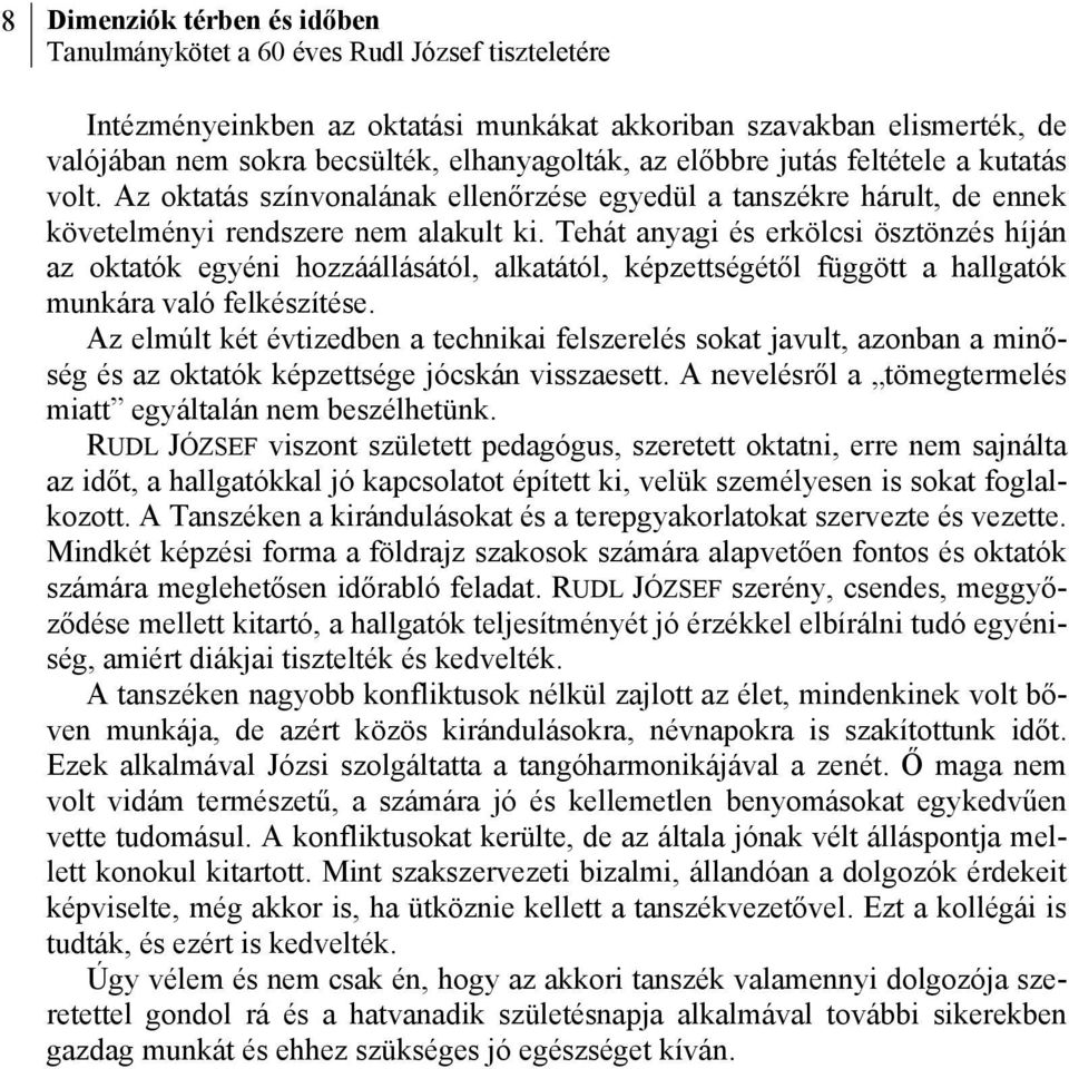 Tehát anyagi és erkölcsi ösztönzés híján az oktatók egyéni hozzáállásától, alkatától, képzettségétől függött a hallgatók munkára való felkészítése.