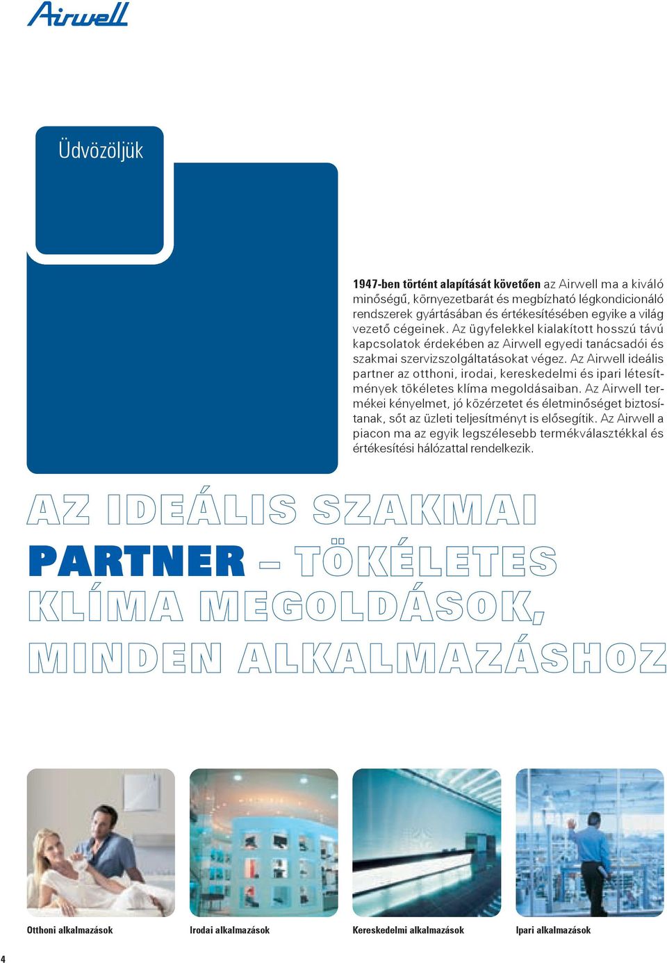 Az Airwell ideális partner az otthoni, irodai, kereskedelmi és ipari létesítmények tökéletes klíma megoldásaiban.