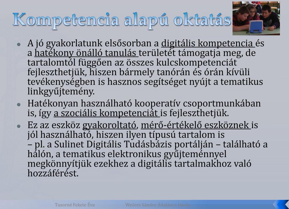 Hatékonyan használható kooperatív csoportmunkában is, így a szociális kompetenciát is fejleszthetjük.