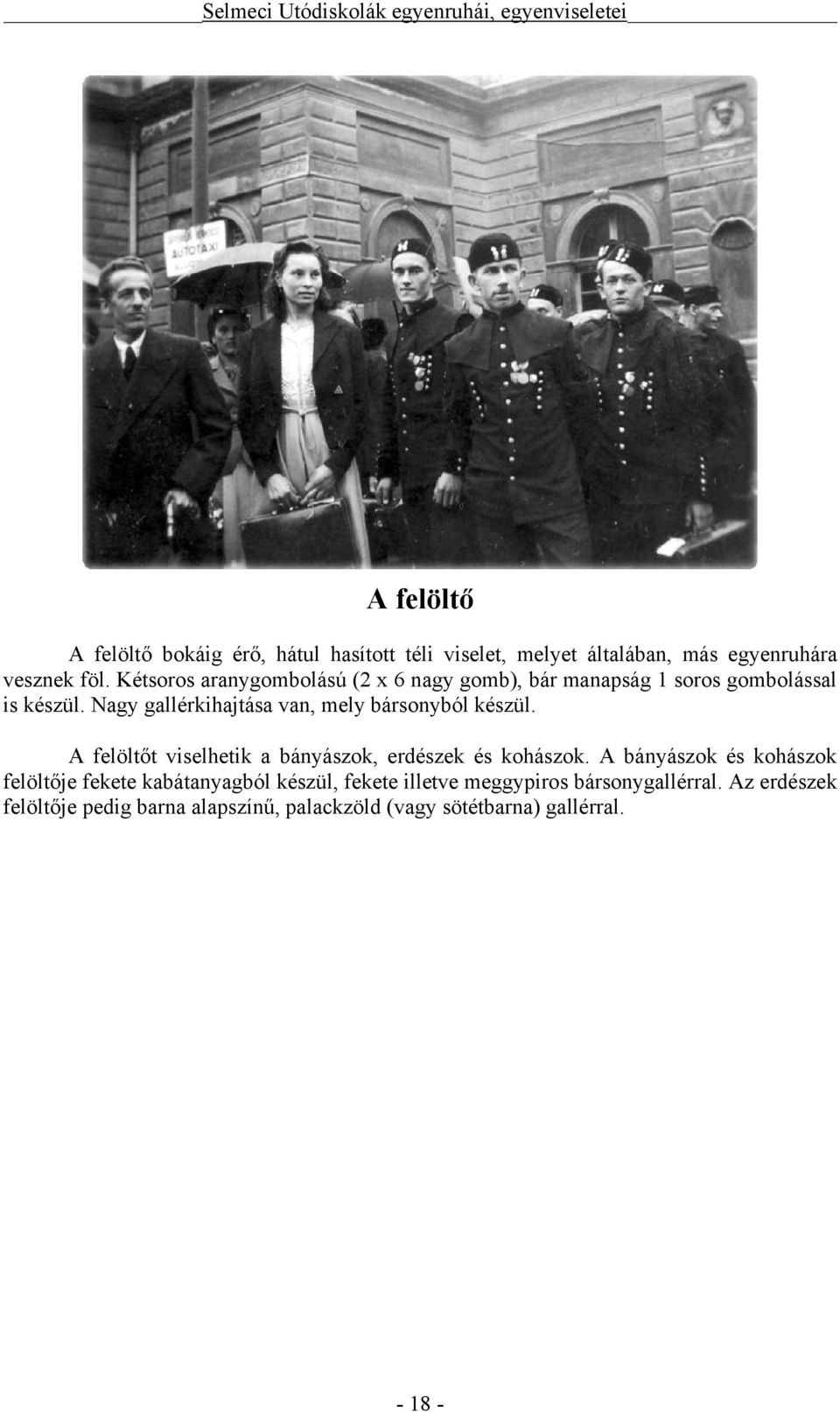 Nagy gallérkihajtása van, mely bársonyból készül. A felöltőt viselhetik a bányászok, erdészek és kohászok.
