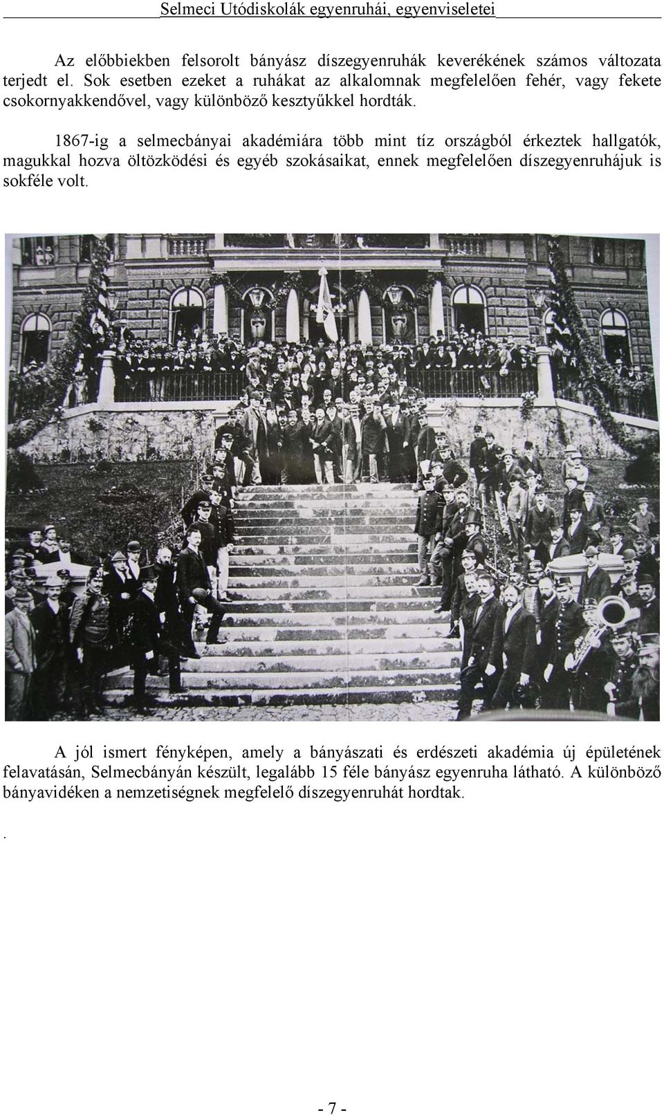 1867-ig a selmecbányai akadémiára több mint tíz országból érkeztek hallgatók, magukkal hozva öltözködési és egyéb szokásaikat, ennek megfelelően