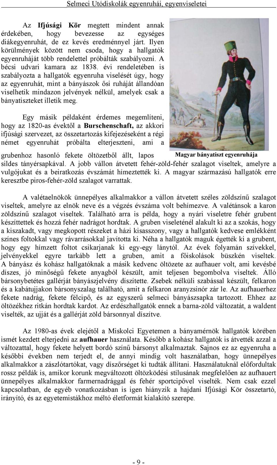 évi rendeletében is szabályozta a hallgatók egyenruha viselését úgy, hogy az egyenruhát, mint a bányászok ősi ruháját állandóan viselhetik mindazon jelvények nélkül, amelyek csak a bányatiszteket