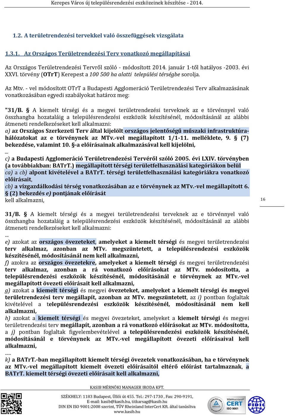 - vel módosított OTrT a Budapesti Agglomeráció Területrendezési Terv alkalmazásának vonatkozásában egyedi szabályokat határoz meg: "31/B.