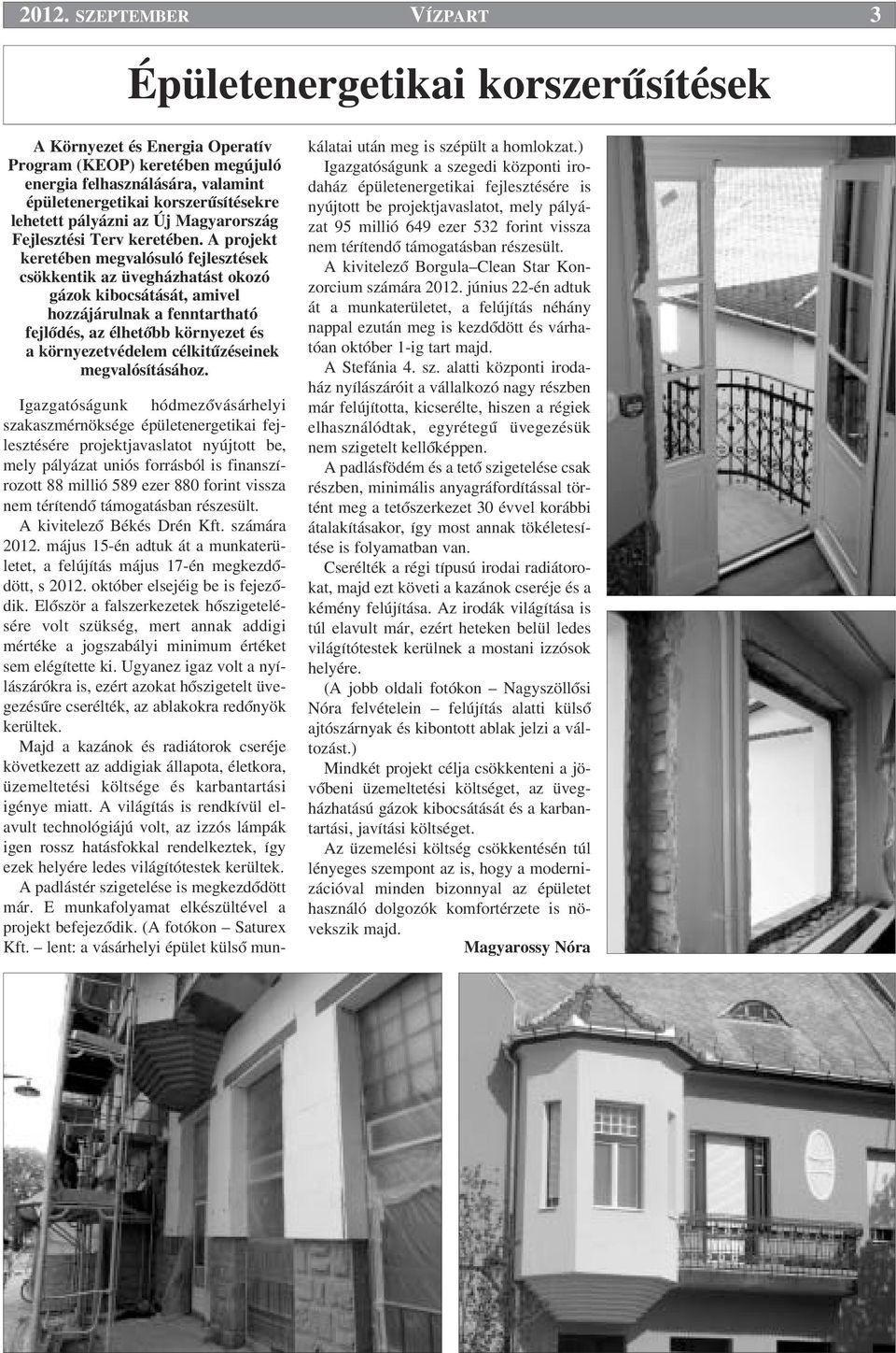 A projekt keretében megvalósuló fejlesztések csökkentik az üvegházhatást okozó gázok kibocsátását, amivel hozzájárulnak a fenntartható fejlœdés, az élhetœbb környezet és a környezetvédelem