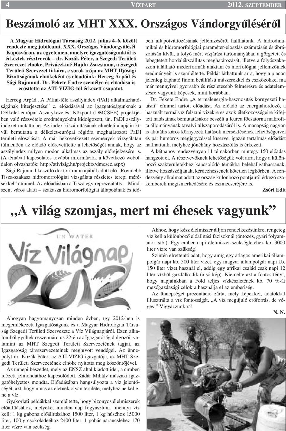 Kozák Péter, a Szegedi Területi Szervezet elnöke, Priváczkiné Hajdu Zsuzsanna, a Szegedi Területi Szervezet titkára, e sorok írója az MHT Ifjúsági Bizottságának elnökeként és elœadóink: Herceg Árpád
