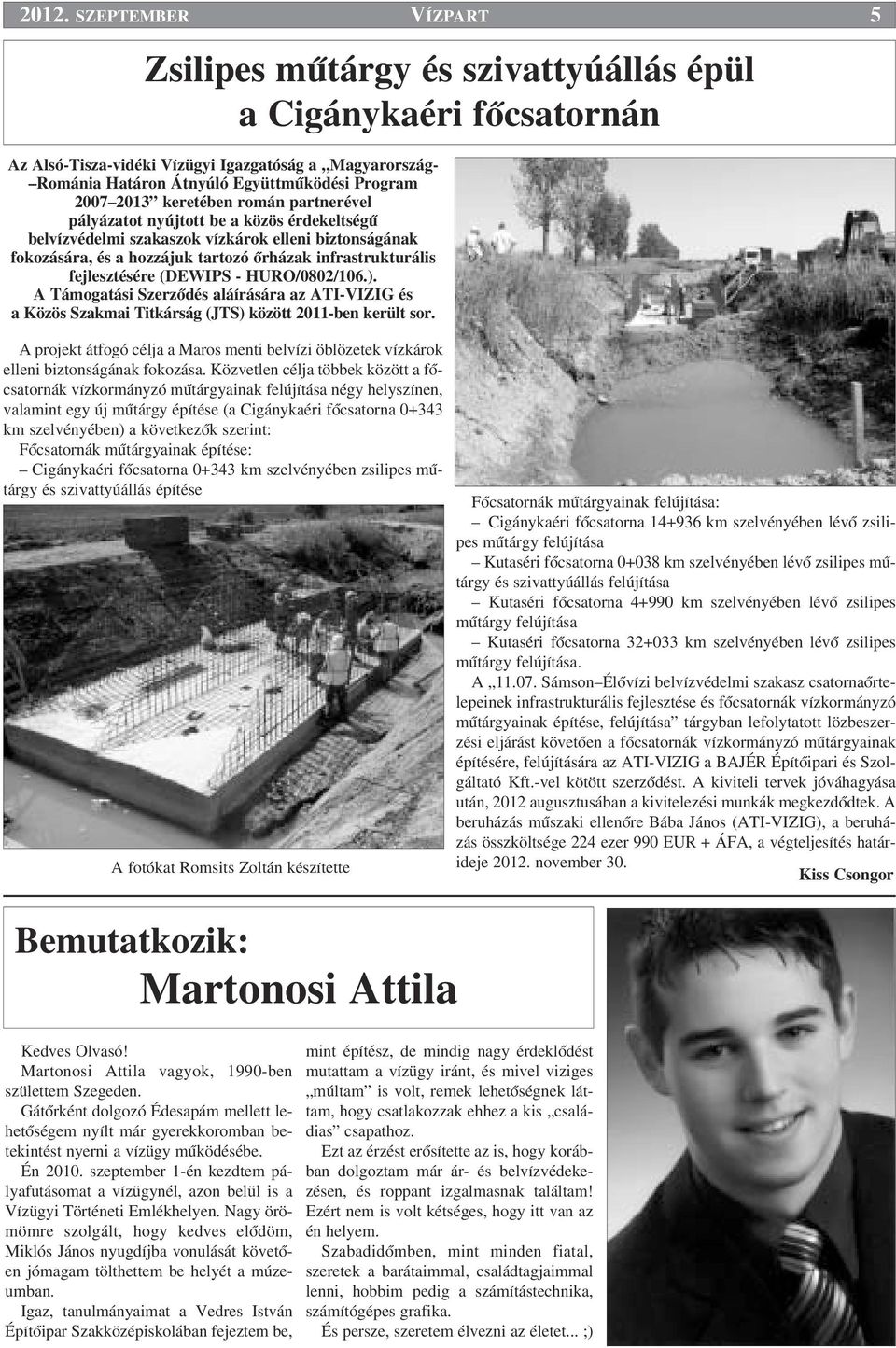 fejlesztésére (DEWIPS - HURO/0802/106.). A Támogatási SzerzŒdés aláírására az ATI-VIZIG és a Közös Szakmai Titkárság (JTS) között 2011-ben került sor.